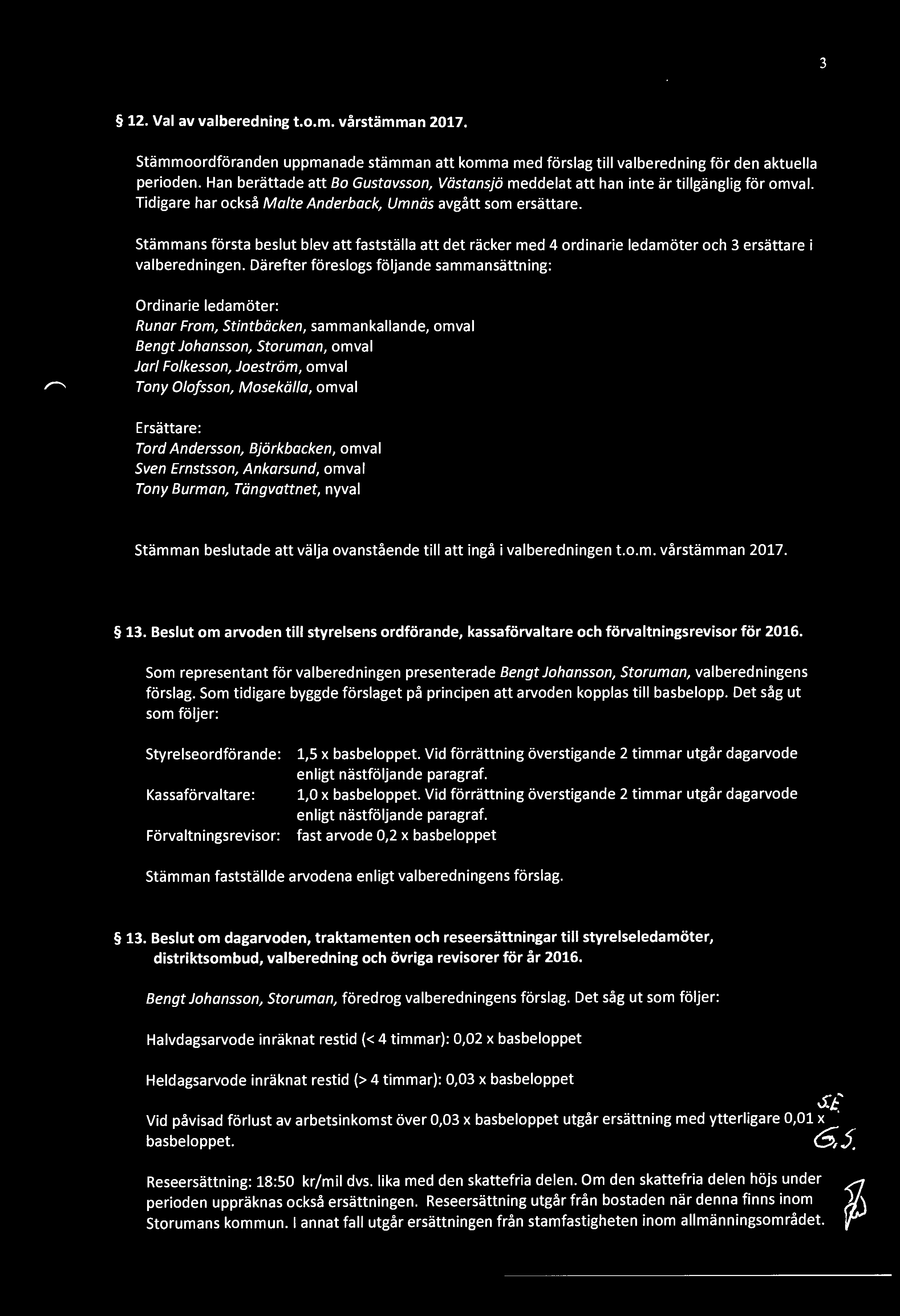 Stämmans första beslut blev att fastställa att det räcker med 4 ordinarie ledamöter och 3 ersättare i valberedningen.