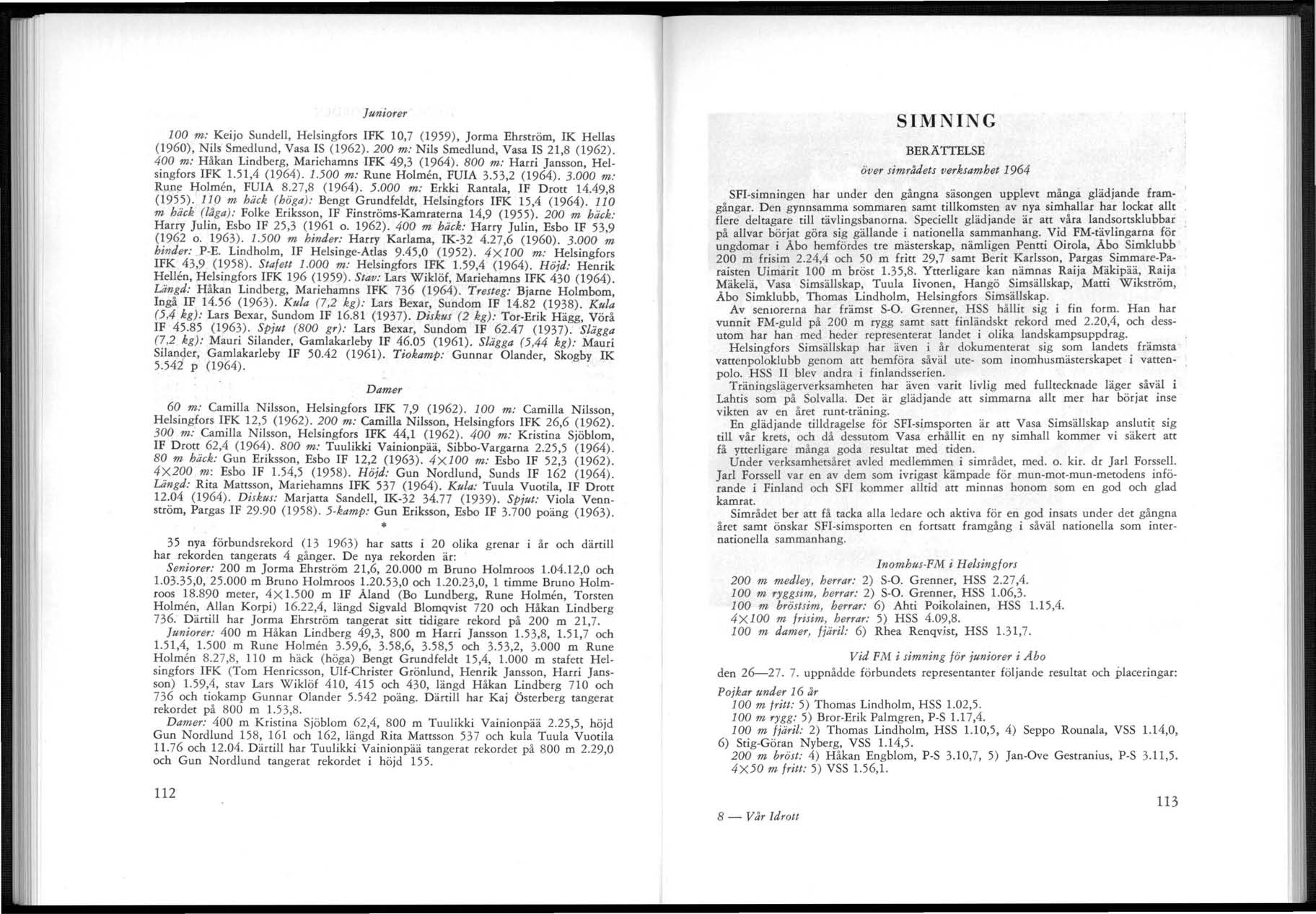 Juniorer 100 m: Keijo Sundell, Helsingfors IFK 10,7 (1959), Jorma Ehrström, IK Hellas (1960), Nils Smedlund, Vasa IS (1962). 200 m: Nils Smedlund, Vasa IS 21,8 (1962).