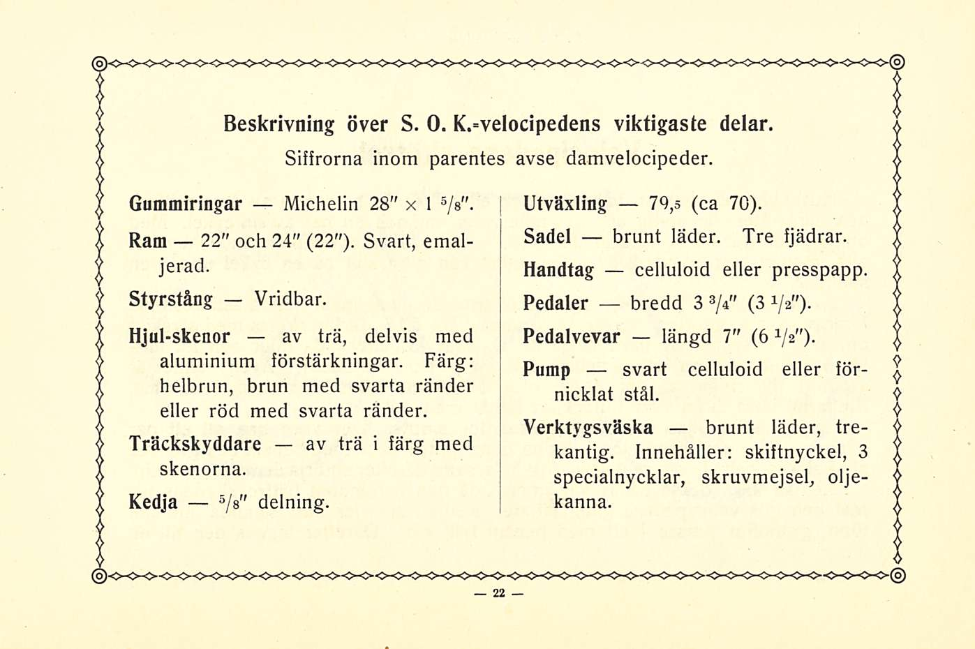 Beskrivning över S. 0. K.=velocipedens viktigaste delar. Siffrorna inom parentes avse damvelocipeder. Gummiringar Michelin 28 x 1 5 /s. Ram 22 och 24 (22 ). Svart, emaljeracl. Styrstång Vridbar.