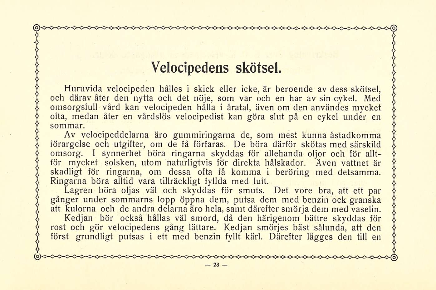 Velocipedens skötsel. Huruvida velocipeden hålles i skick eller icke, är beroende av dess skötsel, och därav åter den nytta och det nöje, som var och en har av sin cykel.