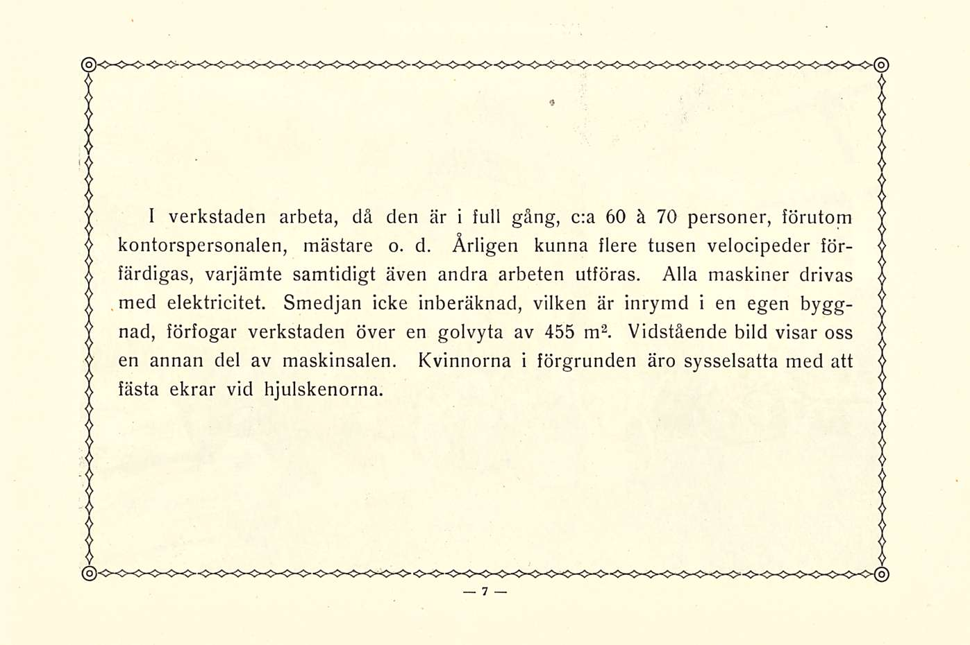 1 verkstaden arbeta, då den är i full gäng, c:a 60 ä 70 personer, förutom kontorspersonalen, mästare o. d. Årligen kunna flere tusen velocipeder förfärdigas, varjämte samtidigt även andra arbeten utföras.