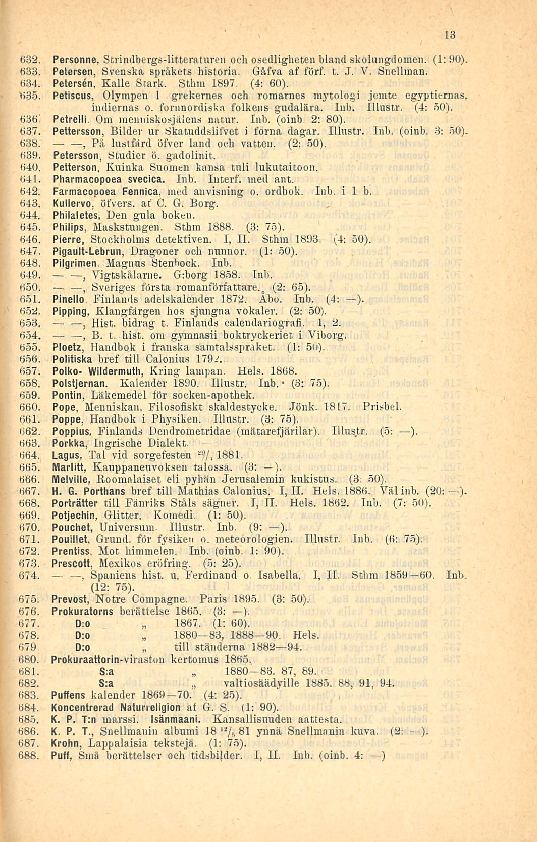 1880-83. (3: 632. Personne Strindbergs-litteraturen och osedligheten bland skoluitgdomen. (1:90). 633. Petersen Svenska språkets historia. Gåfva af förf. t. J. V. Snellman. 634. Petersen Kalle Srark.