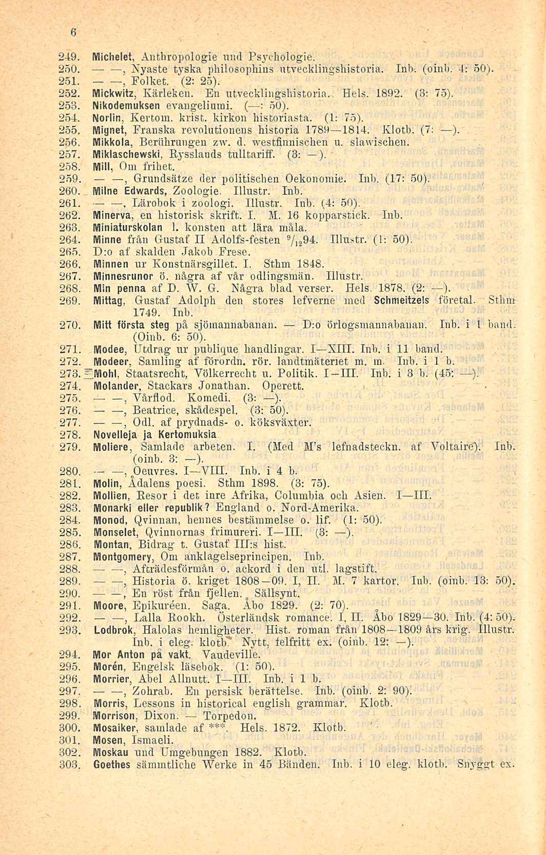 ;Mohl 6 249. Michelet Anthropologie nnd Psychologie. 250. Nyaste tyska philosophins ntvecklingshistoria. Inb-. (oinl). 4: 50). 251. Folket. (2: 25). 252. Mickwitz. Kärleken. En utvecklingshistoria.