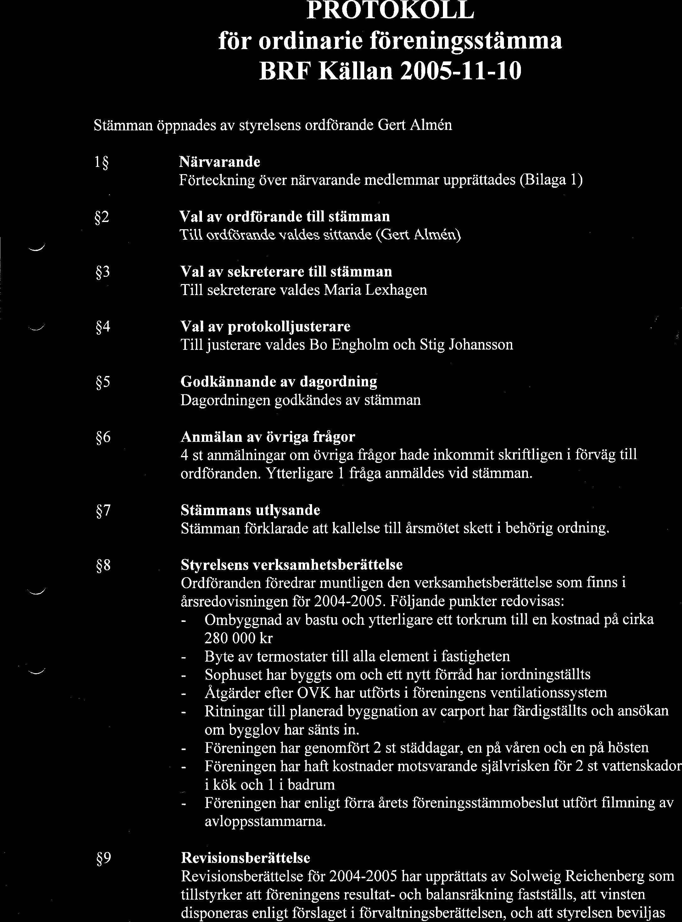 PROTOKOLL ftir ordinarie ftireningsstiimma BRF Kiillan 2005-11-10 Stiimman dppnades av styrelsens ordfrirande Gert Alm6n 1$ Niirvarande Forteckning rlver nlirvarande medlemmar uppriittades (Bilaga