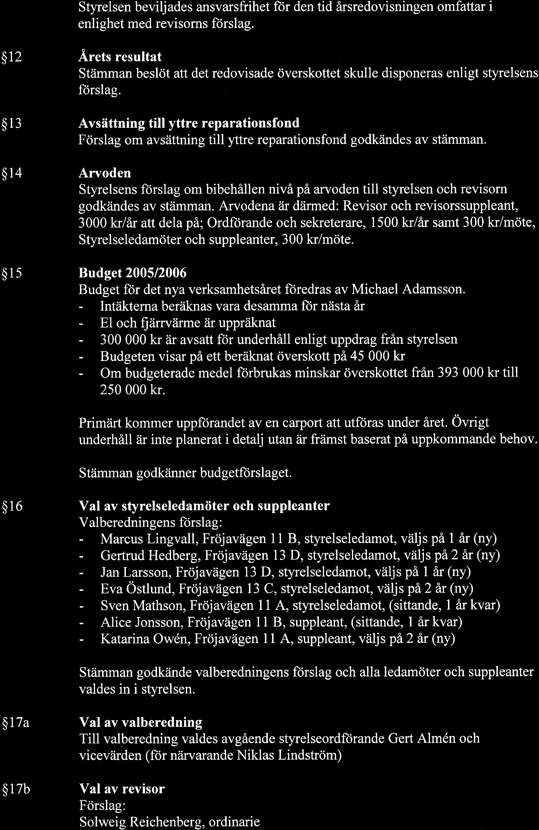 Styrelsen beviljades ansvarsfrihet ftir den tid irsredovisningen omfattar i enlighet med revisorns ft)rslag.