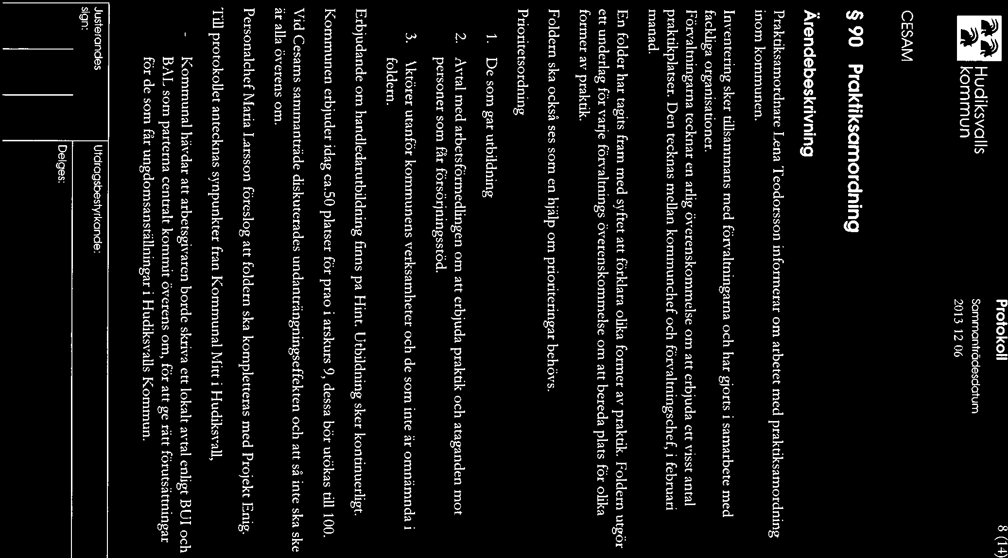 m Protokoll 8 (14) ~ Hudiksvalls sammonträdescicitum ~kommun 20131206 90 Praktiksomordning Ärendebeskrivning Praktiksamordnare Lena Teodorsson informerar om arbetet med praktiksamordning inom