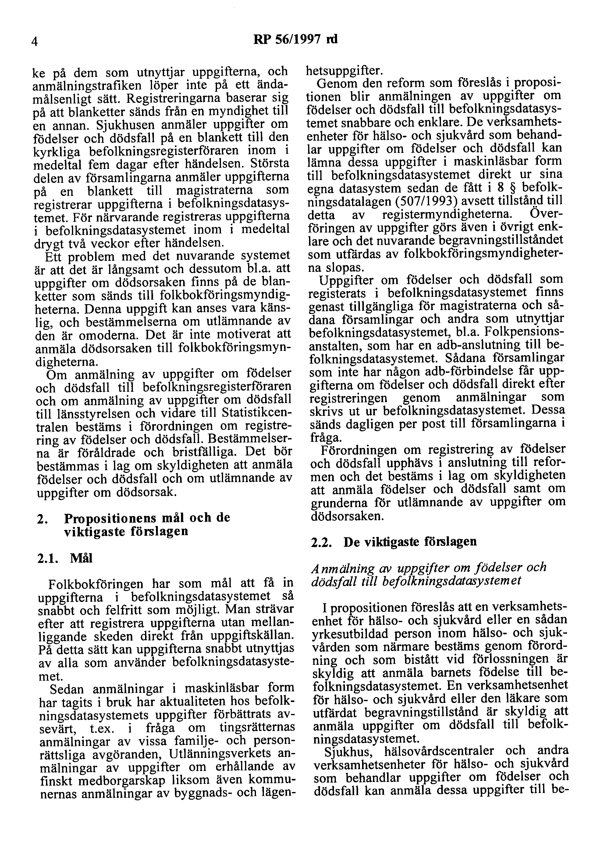 4 RP 56/1997 ni ke på dem som utnyttjar uppgifterna, och anmälningstrafiken löper inte på ett ändamålsenligt sätt. Registreringarna baserar sig på att blanketter sänds från en myndighet till en annan.