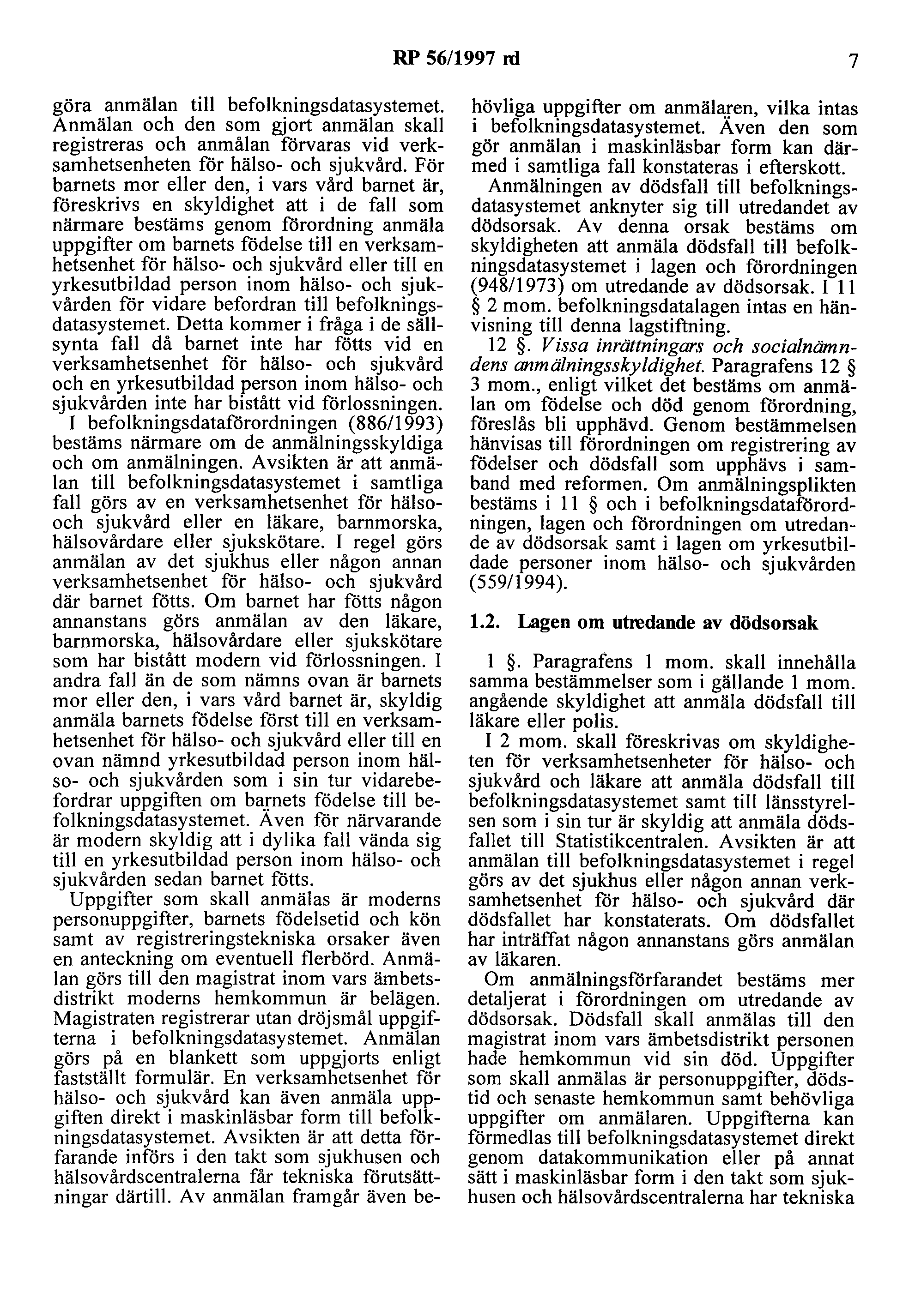 RP 56/1997 nl 7 göra anmälan till befolkningsdatasystemet Anmälan och den som gjort anmälan skall registreras och anmälan förvaras vid verksamhetsenheten för hälso- och sjukvård.