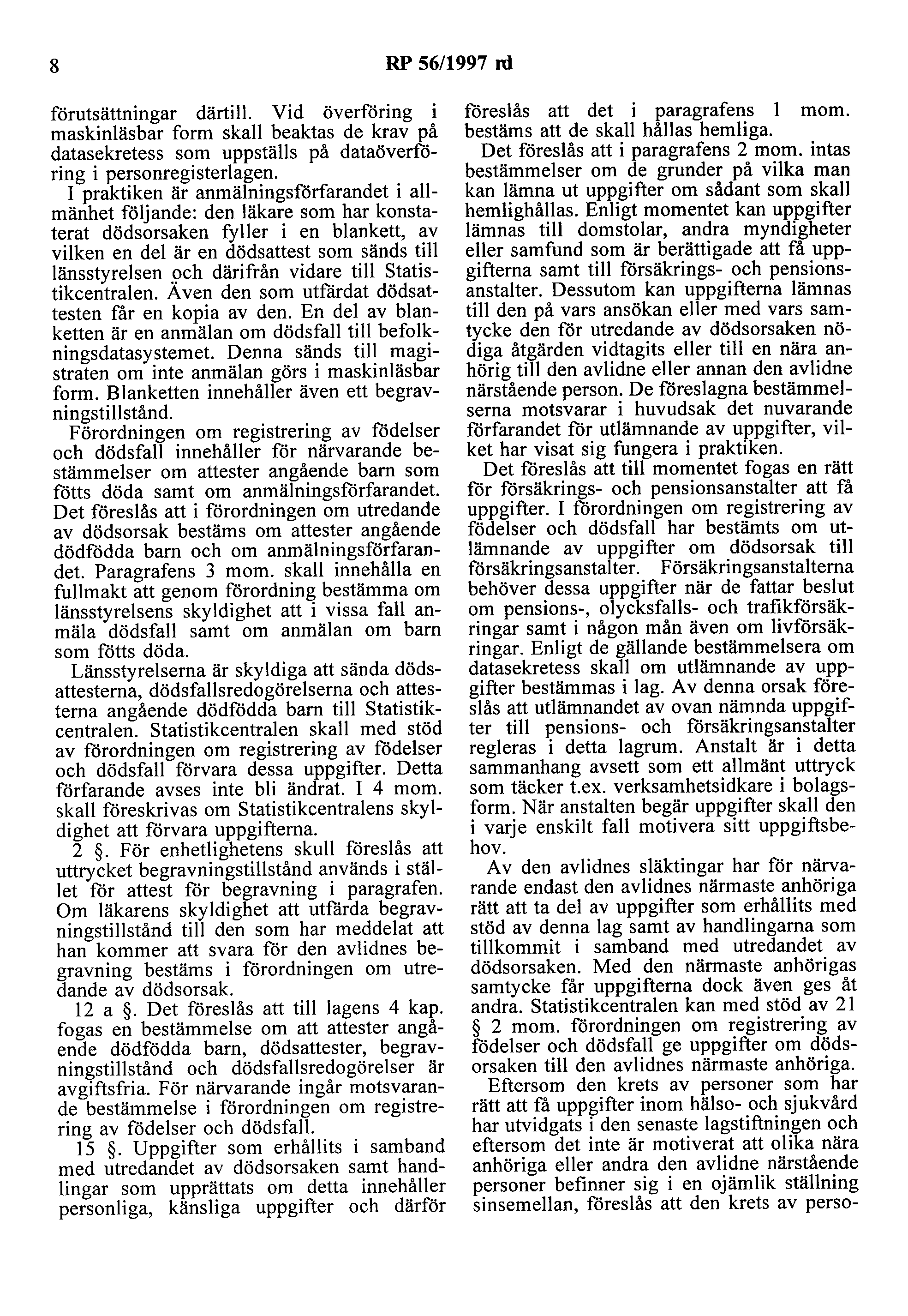 8 RP 56/1997 rd förutsättningar därtill. Vid överföring i maskinläsbar form skall beaktas de krav på datasekretess som uppställs på dataöverföring i personregisterlagen.