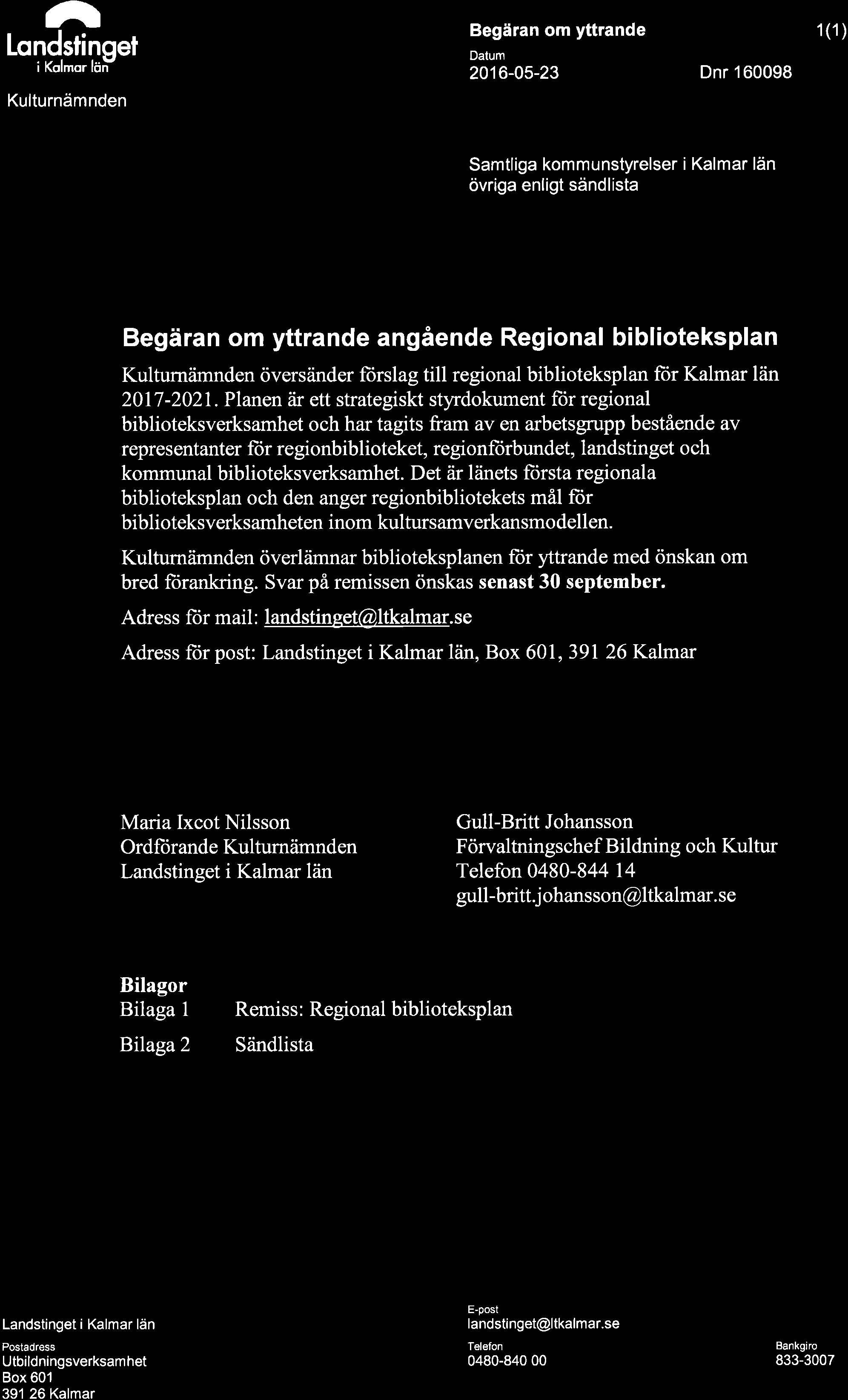 rl Londstinget Kulturnämnden Begäran om yttrande Datum 2016-05-23 Dnr I 60098 Sida 1(1) Samtliga kommunstyrelser i Kalmar län övriga enligt sändlista Begäran om yttrande angående Regional