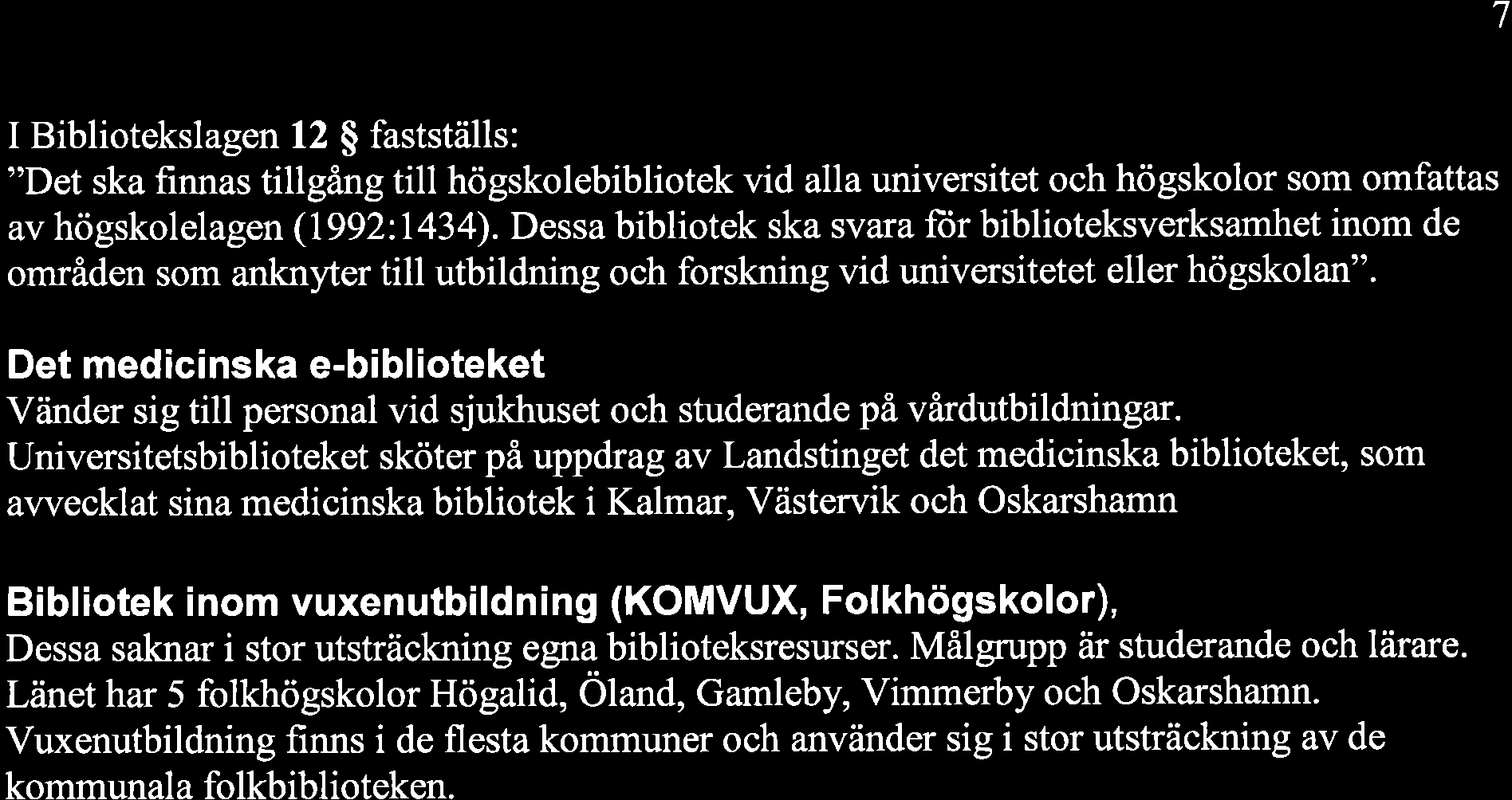 7 I Bibliotekslagen 12 $ fastställs: "Det ska finnas tillgång till högskolebibliotek vid alla universitet och högskolor som omfattas av högskolelagen (1992:1434).