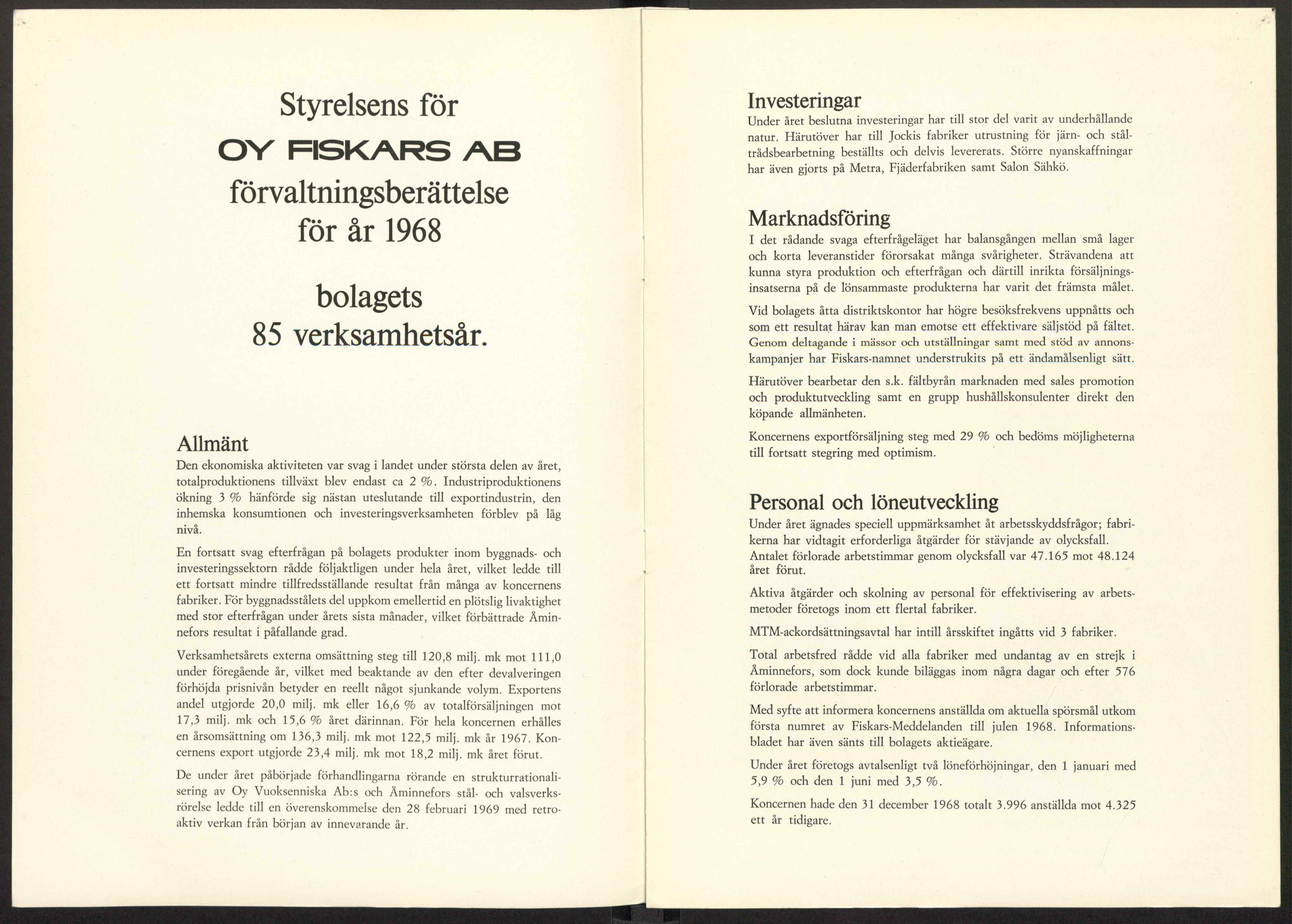 Styrelsens för O V F IS K A R S A B förvaltningsberättelse för är 1968 bolagets 85 verksamhetsär. Investeringar Under äret beslutna investeringar har till stor del varit av underhällande natur.