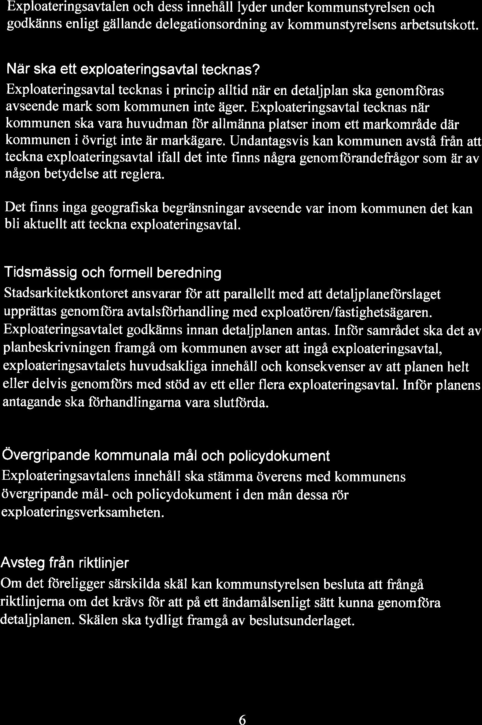 Andra anledningar att teckna exploateringsavtal är att kunna överenskomma om frågor som inte fullt ut ryms inom detaljplanens bestämmelser.