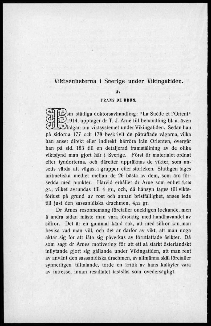 Viktsenheterna i Soerigc under Vikingatiden. Av FRANS DE BRUN. ^sin ståtliga doktorsavhandling: "La Suéde et 1'Orient" '1914, upptager dr T. J. Arne till behandling bl. a.