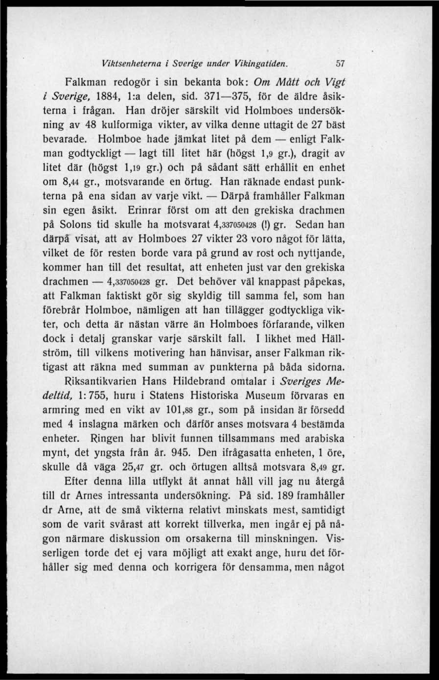 Viktsenheterna i Sverige under Vikingatiden. 57 Falkman redogör i sin bekanta bok: Om Mått och Vigt i Sverige, 1884, l:a delen, sid. 371 375, för de äldre åsikterna i frågan.