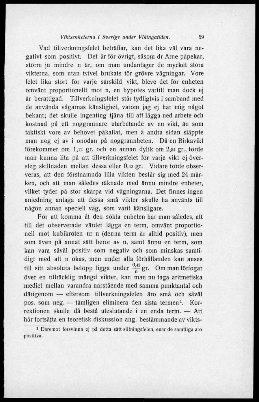 Viktsenheterna i Sverige under Vikingatiden. 59 Vad tillverkningsfelet beträffar, kan det lika väl vara negativt som positivt.