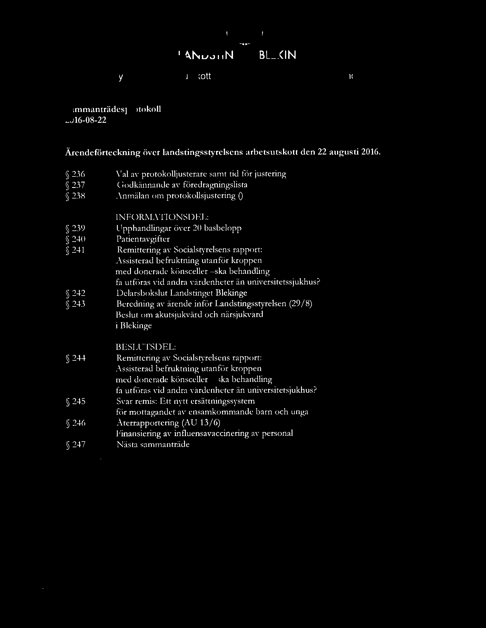 236 Val av protokolljusterare samt tid för justering 23 7 Godkännande av föredragningslista 238 Anmälan om protokollsjustering O INFORMA TIONSD EL: 239 Upphandlingar över 20 basbelopp 240
