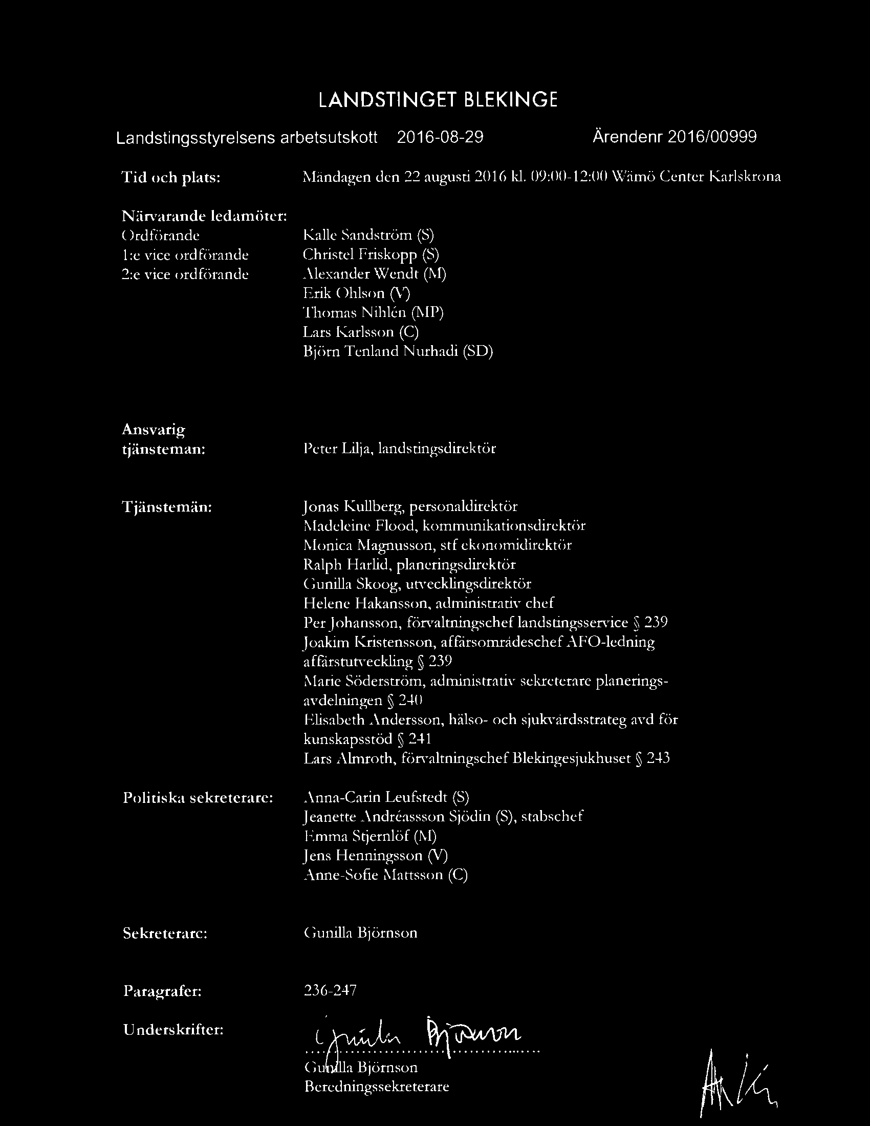 arlskrona Kalle Sandström (S) Christel Friskopp (S) Alexander Wendt (M) Erik Ohlson M Thomas Nihlen (MP) Lars Karlsson (C) Björn Tenland Nurhadi (SD) Ansvarig tjänsteman: Peter Lilja,