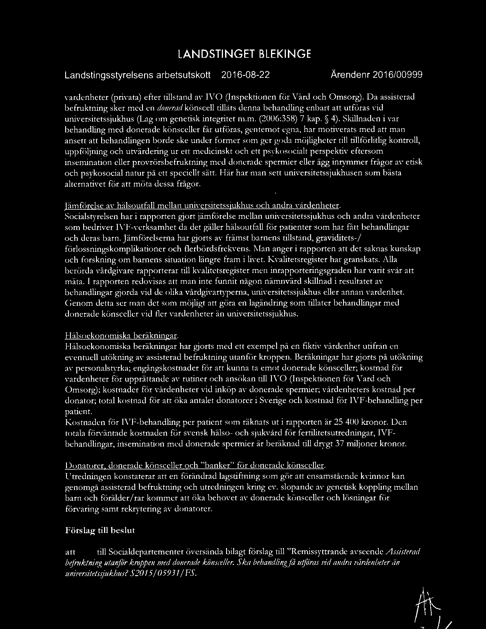 skillnaden i var behandling med donerade könsceller får utföras, gentemot egna, har motiverats med man ansett behandlingen borde ske under former som ger goda möjligheter till tillförlitlig kontroll,