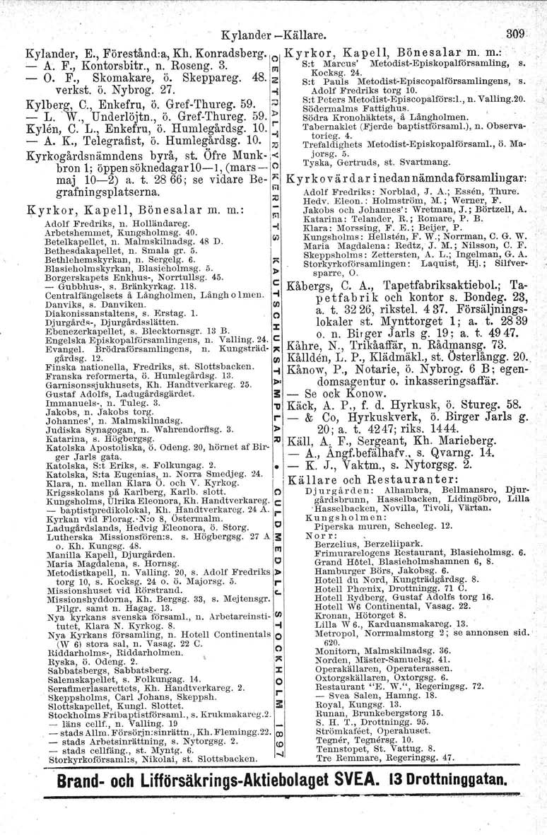 Kylander -Källare. 309 Kylander, E., Pörestånd:a, Kh. Konradsberg Kyrkor, Kapell, Bönesalar m. m.: - A. F., Kontorsbitr., n. Roseng. 3. 1o 111 S:t Marcus' Metodist-Episkopalförsamling, s. O F Sk k.