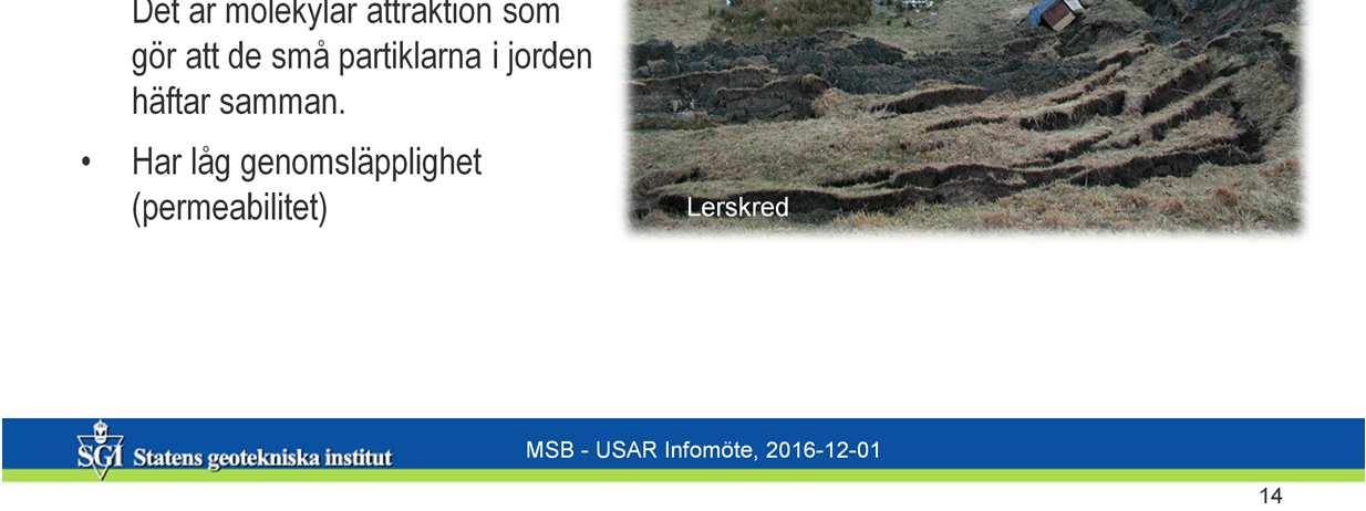 Främst lerjord räknas som kohesionsjord, men även siltjord kan delvis ha kohesionsjordsegenskaper.