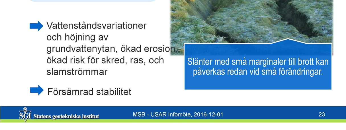 Detta ger i sin tur upphov till mer vattenståndsvariationer och höjning av grundvattenytan, en ökad erosion och en ökad risk för skred, ras och slamströmmar: med andra ord en försämrad stabilitet.