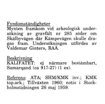 Mynten framkom vid arkeologisk undersökning av gravfält nr 285 söder om Skälbyvägen där Kämpevägen skulle dragas fram.