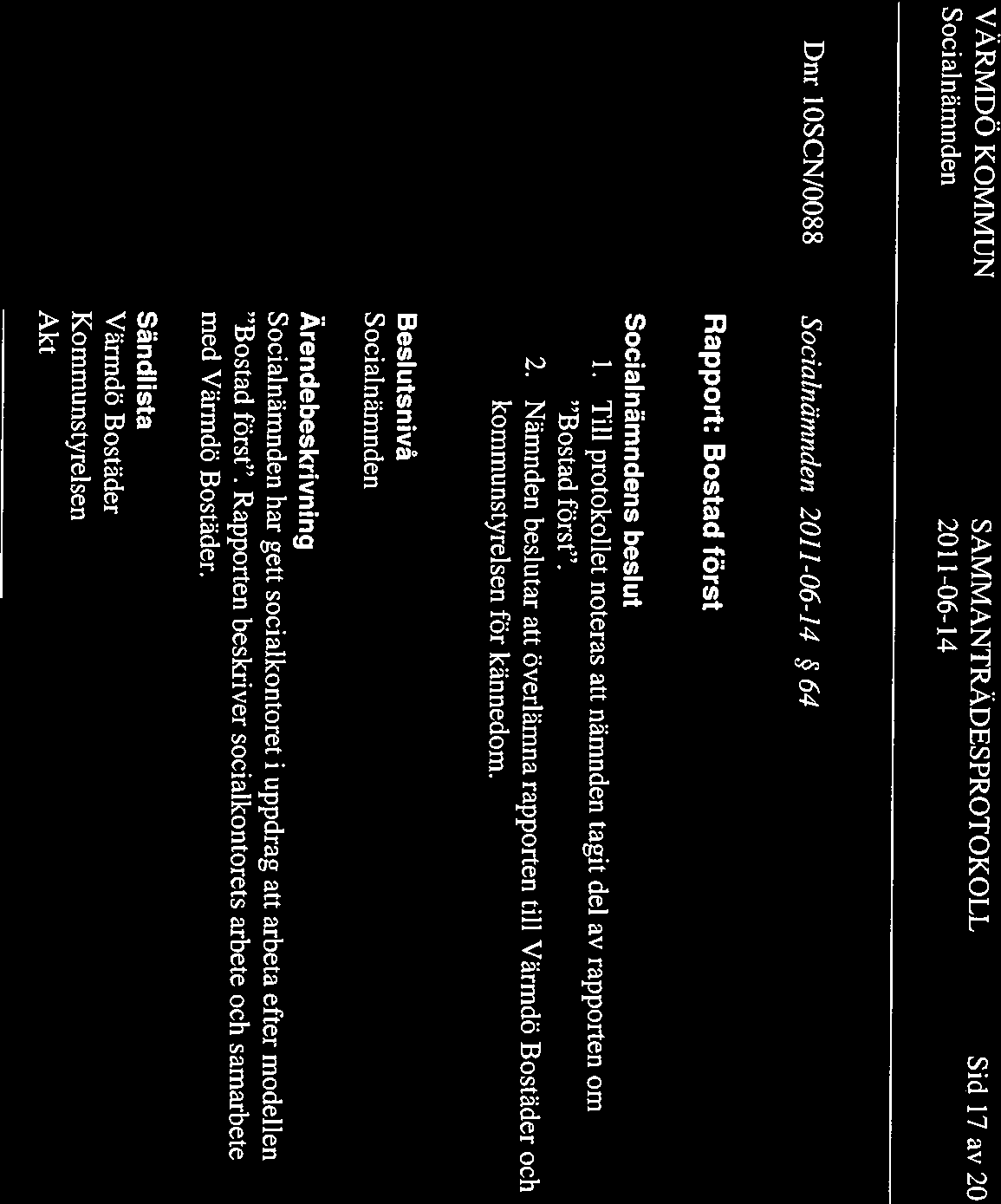 VÄRMDÖ KOMMUN SAMMANTRÄDESPROTOKOLL Sid 17 av 20 Dnr 1OSCN/0088 64 Rapport: Bostad först s beslut 1. Till protokollet noteras att nämnden tagit del av rapporten om Bostad först. 2. Nämnden beslutar att överlämna rapporten till Värmdö Bostäder och kommunstyrelsen för kännedom.