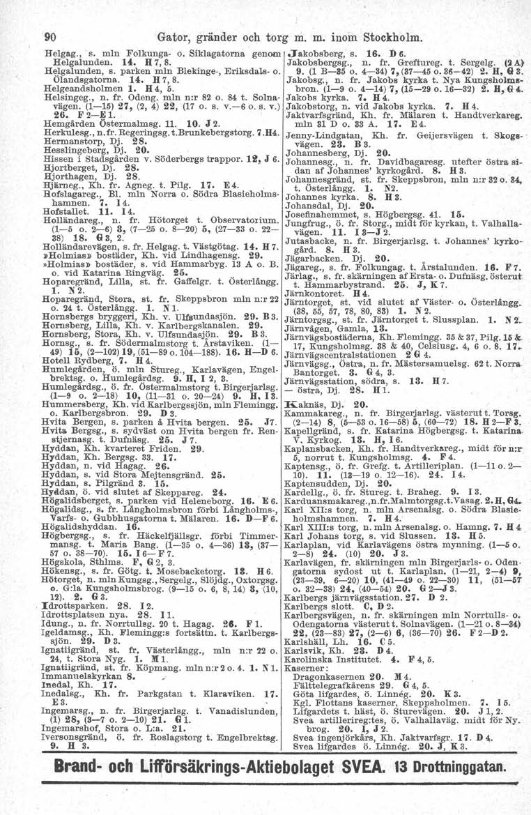 90 Gator, gränder och torg m. m. inom Stockholm. Helgag., s. min Folkunga- o. Siklagatorna genom Helgalunden. H. H 7,8. Helgalunden, 8. parken mln Blekinge-, Eriksdals- o. Ölandsgatorna. 14. H 7, 8.