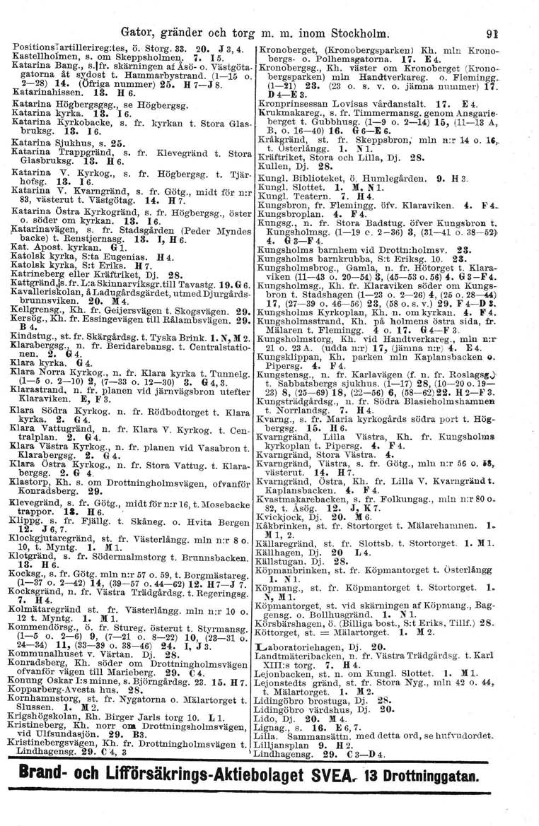 Gator, gränder och torg m. m. inom Stockholm. 91 PositionsTa.rtillerireg:tes, Ö.- Storg. 33. 20 J 3, 4. IKronoberget, (Kronobergsparken) Kh. mln Krono- Kastellholmen, s. om SkeppsholmeI\. 7. 15.