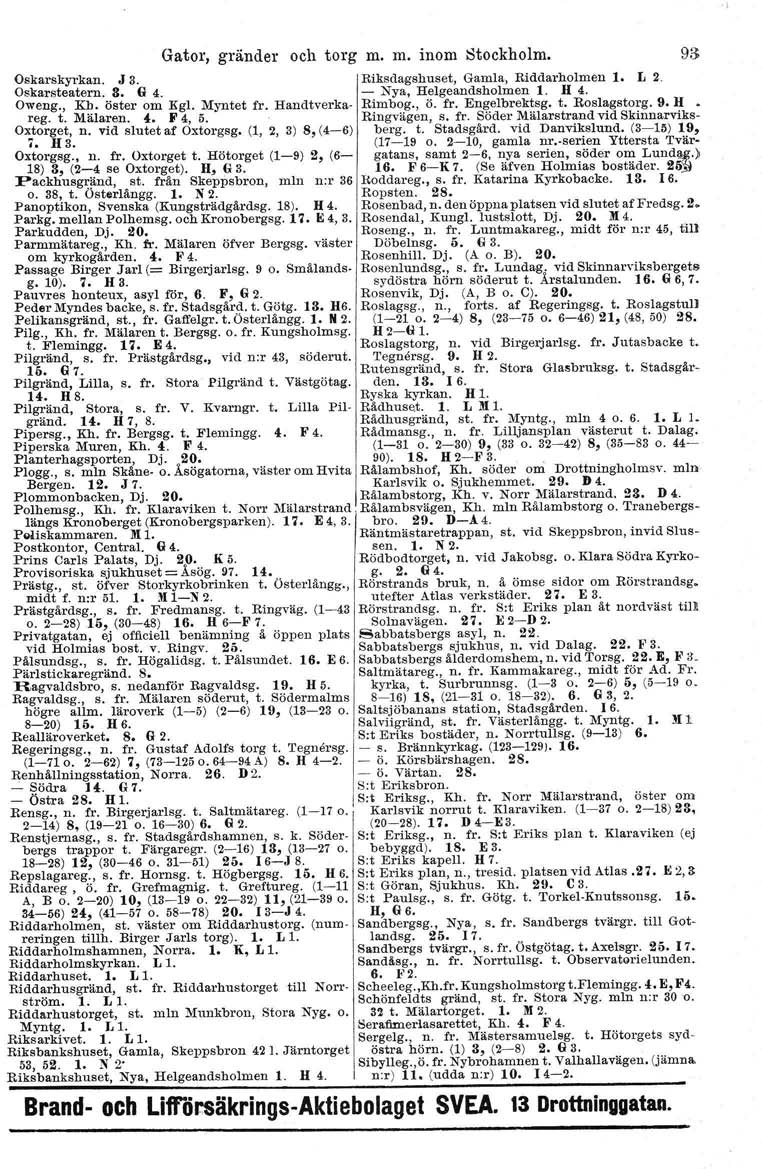 Gator, gränder och torg m. m. inom Stockholm, 93 Oskarskyrkan. J 3. Riksdagshuset, Gamla, Riddarholmen 1. L 2. Oskarsteatern. S. G 4. - Nya, Helgeandsholmen 1. H 4. Oweng., Kb. öster om Kgl.