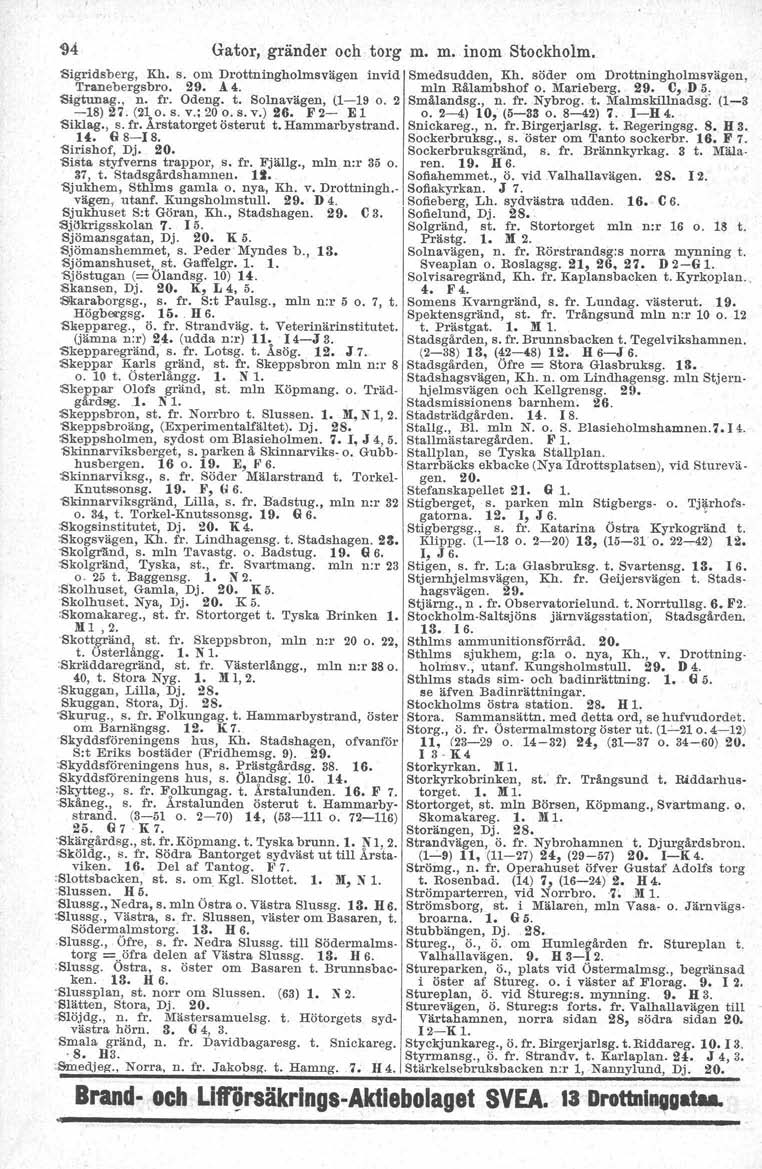 Gator, gränder och torg m. m. inom Stockholm. Sigridsberg, Rh. s. om Drottningholmsvägen invid Tranebergsbro. 29. Å 4. Sigtnnag., n. fr. Odeng. t. Solnavägen, (1-19 o. 2-18) 27. (210. s. v.; 20o. s. v.) 26.