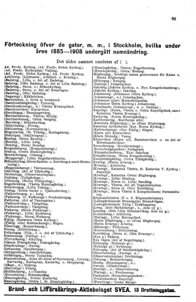 Förteckning öfver de gator, m. m.,. i Stockholm, hvilka under åren 1885-1908 undergått namnändring. Det äldre namnet omslutes af ( ). Ad. Fredr. Kyrkog. (Ad. Fredr. Södra Kyrkog.). (Humlegårdsg.