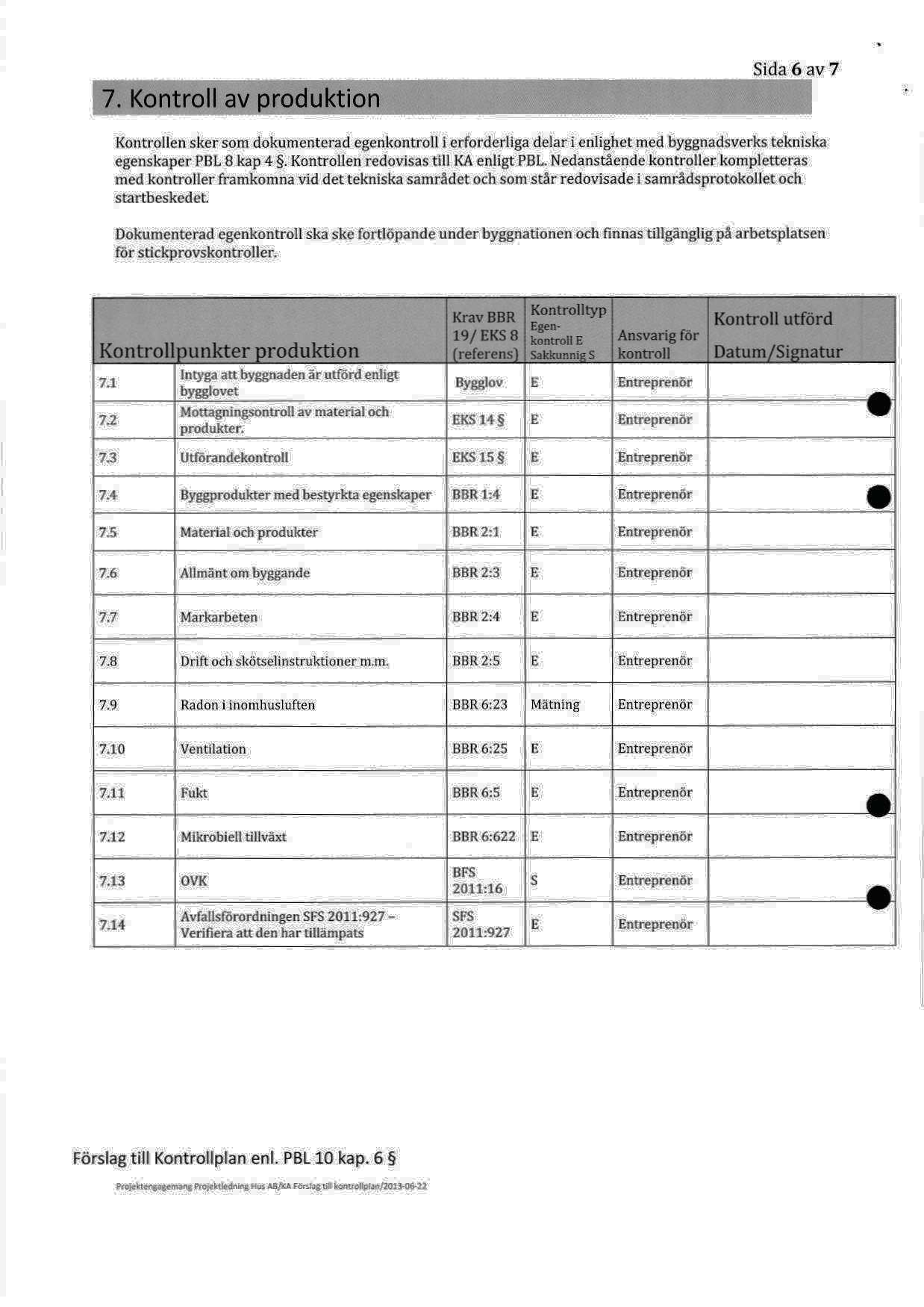 Sida 6 av 7 "4".: Kontrollen sker som dokumenterad egenkontroll i erforderliga delar enlighet med byggnadsverks tekniska egenskaper PBL 8 kap 4. Kontrollen redovisas till KA enligt PBL.