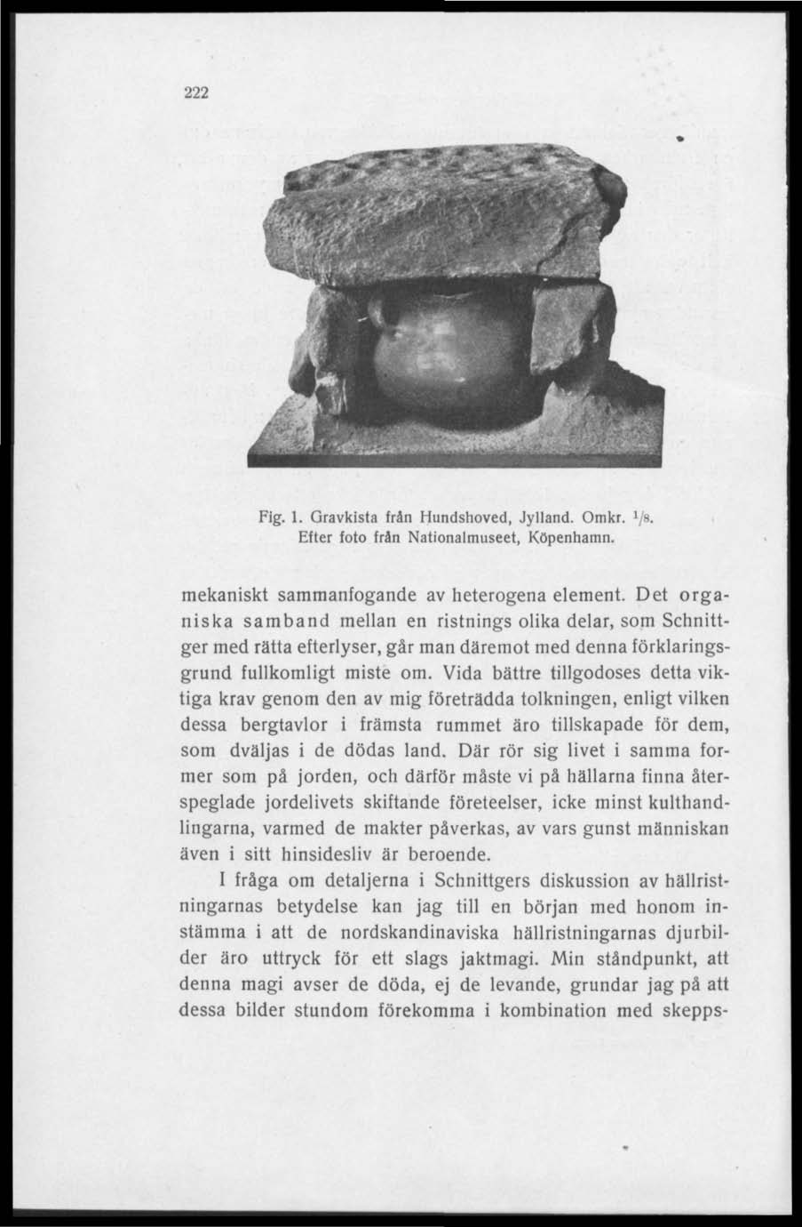 222 Fig. 1. Qravkista frän Hundshoved, Jylland. Omkr. 1 /a Efter foto frän Nationalmuseet, Köpenhamn. mekaniskt sammanfogande av heterogena element.