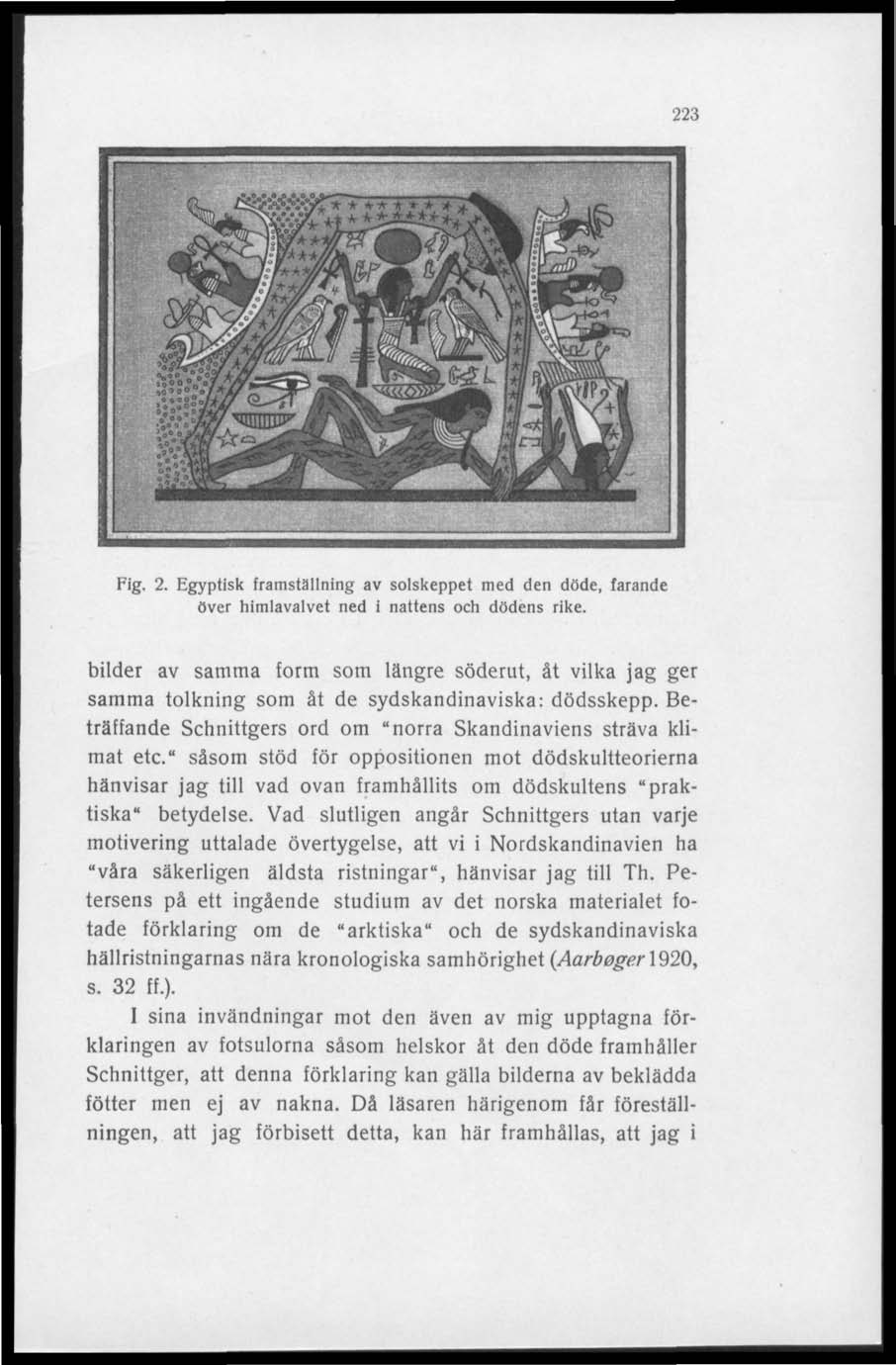 223 Fig. 2. Egyptisk framställning av solskeppet med den döde, farande över himlavalvet ned i nattens och dödens rike.