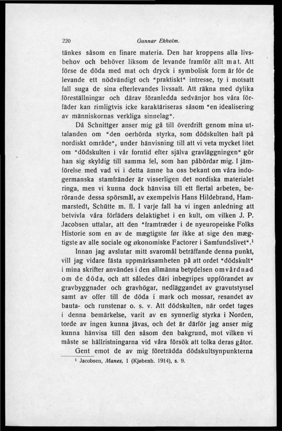 220 Gunnar Ekholm. tankes såsom en finare materia. Den har kroppens alla livsbehov och behöver liksom de levande framför allt mat.