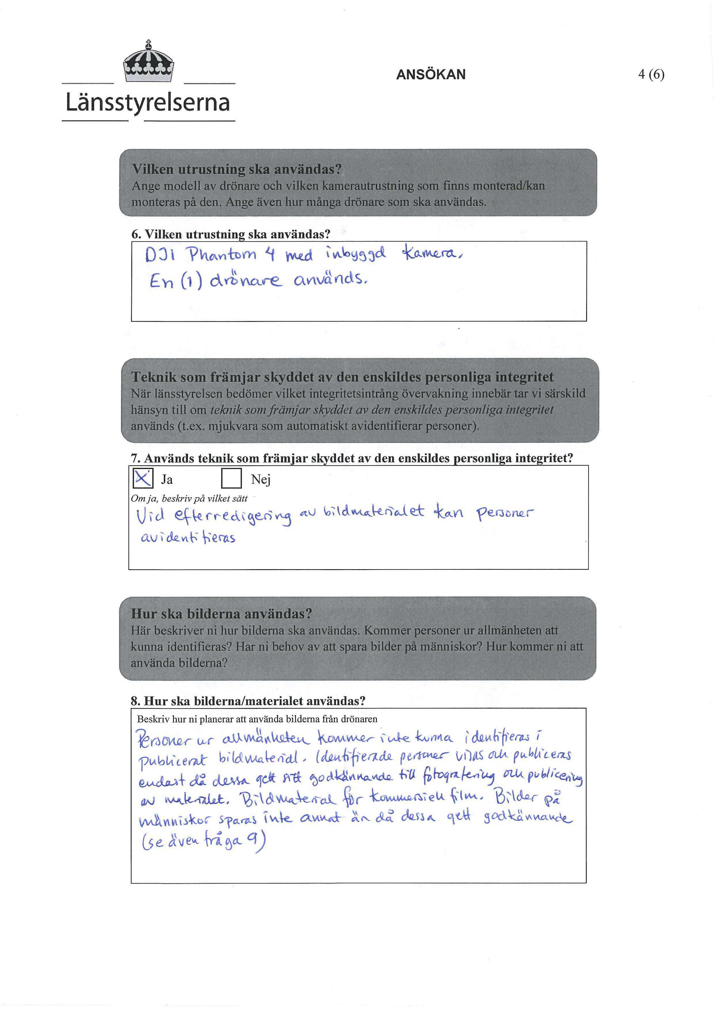 ANSÖKAN 4(6) Vilken utrustning ska användas? Ange modell av drönare och vilken kamerautrustning som finns montcradlkan monteras på den. Ange även hur mångalitare som ska användas. 6.