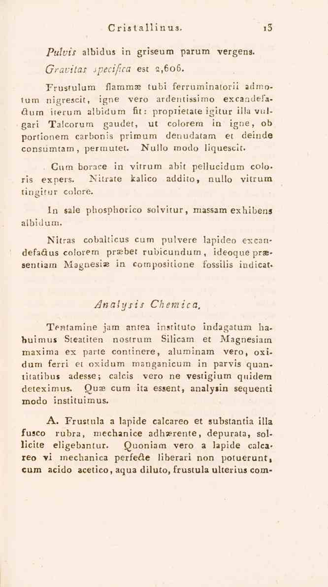 Cristallinus. 13 Pulvis albidus in griseum parum Gråvitas specifica est 2,606. Frustulum vergens. flammae tubi ferruminatorii a.