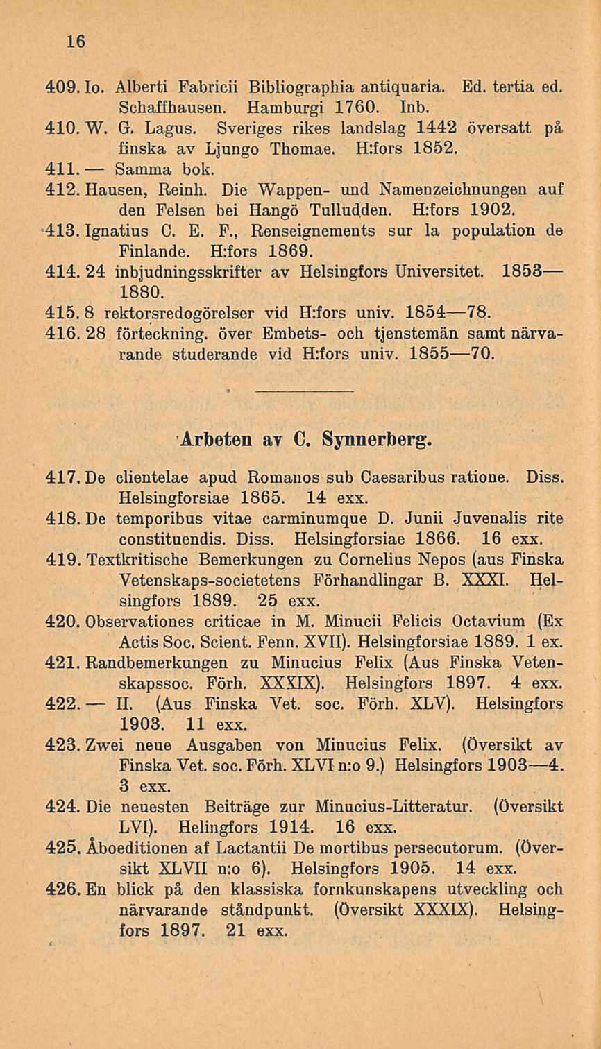 Samma 11. 16 409.10. Alberti Fabricii Bibliographia antiquaria. Ed. tertia ed. Schaffhausen. Hamburgi 1760. Inb. 410. W. G. Lagus. Sveriges rikes landslag 1442 översatt på finska av Ljungo Thomae.