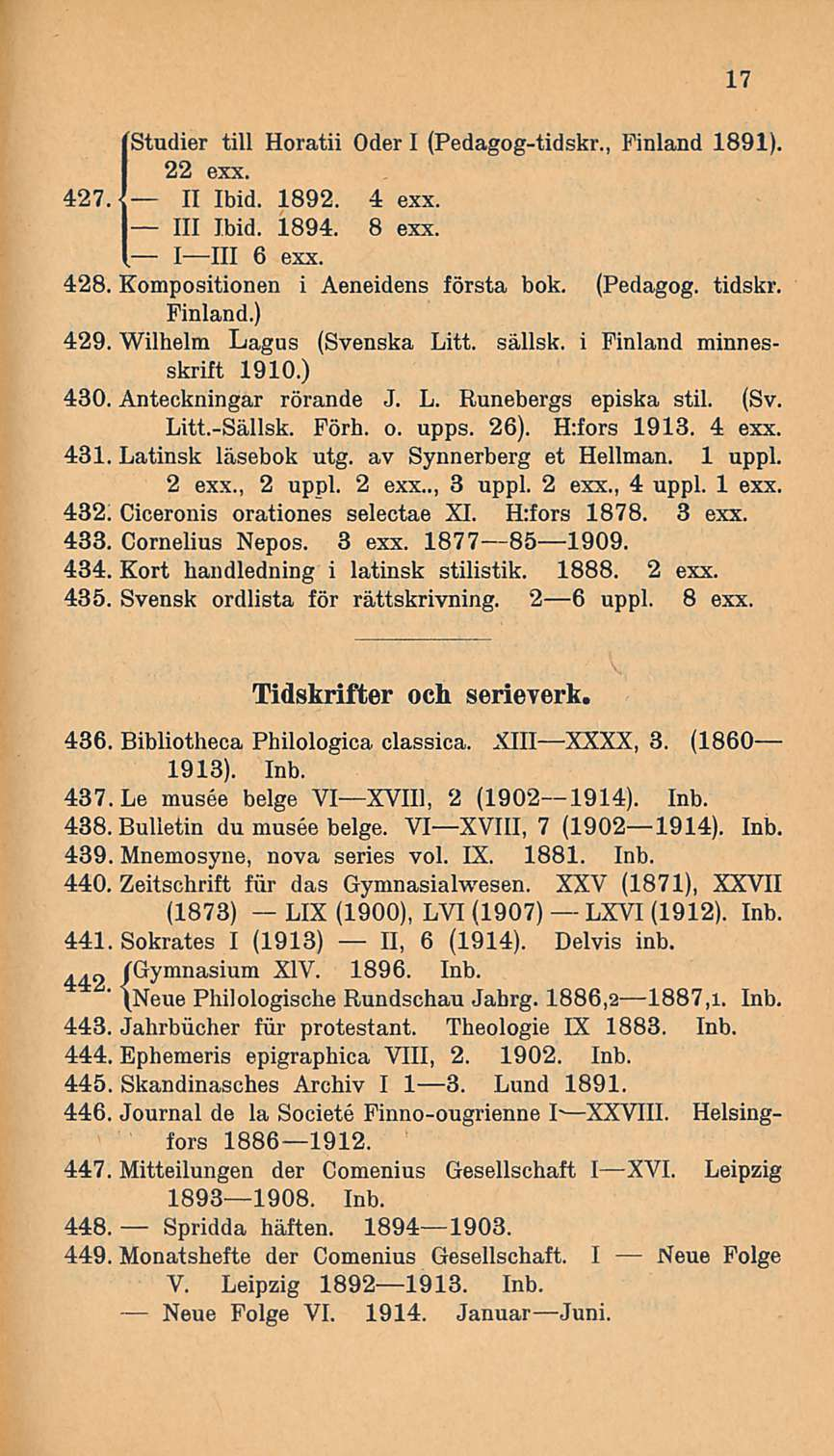 Studier tili Horatii Oder I (Pedagog-tidskr., Finland 1891). 22 exx. 427. { II Ibid. 1892. 4 exx. 111 Ibid. 1894. 8 exx. IIII 6 exx. 428. Kompositionen i Aeneidens första bok. (Pedagog. tidskr.