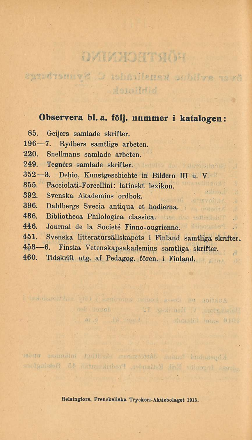 Observera bl. a. följ. summer i katalogen 85. Geijers samlade skrifter. 1967. Rydbers samtlige arbeten 220. Snellmans samlade arbeten. 249. Tegners samlade skrifter. 3523.