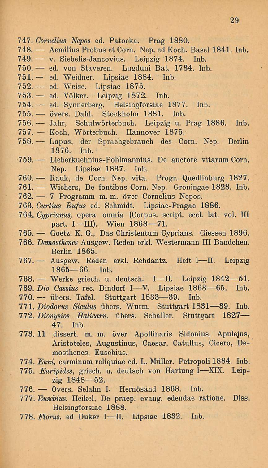 Jahr, 747. Cornelius Nepos ed. Patocka. Prag 1880. 748. Aemilius Probus et Corn. Nep. ed Koch. Basel 1841. Inb. 749. v. Siebelis-Jancovius. Leipzig 1874. Inb. 750. ed. von Staveren. Lugduni Bat. 1734.