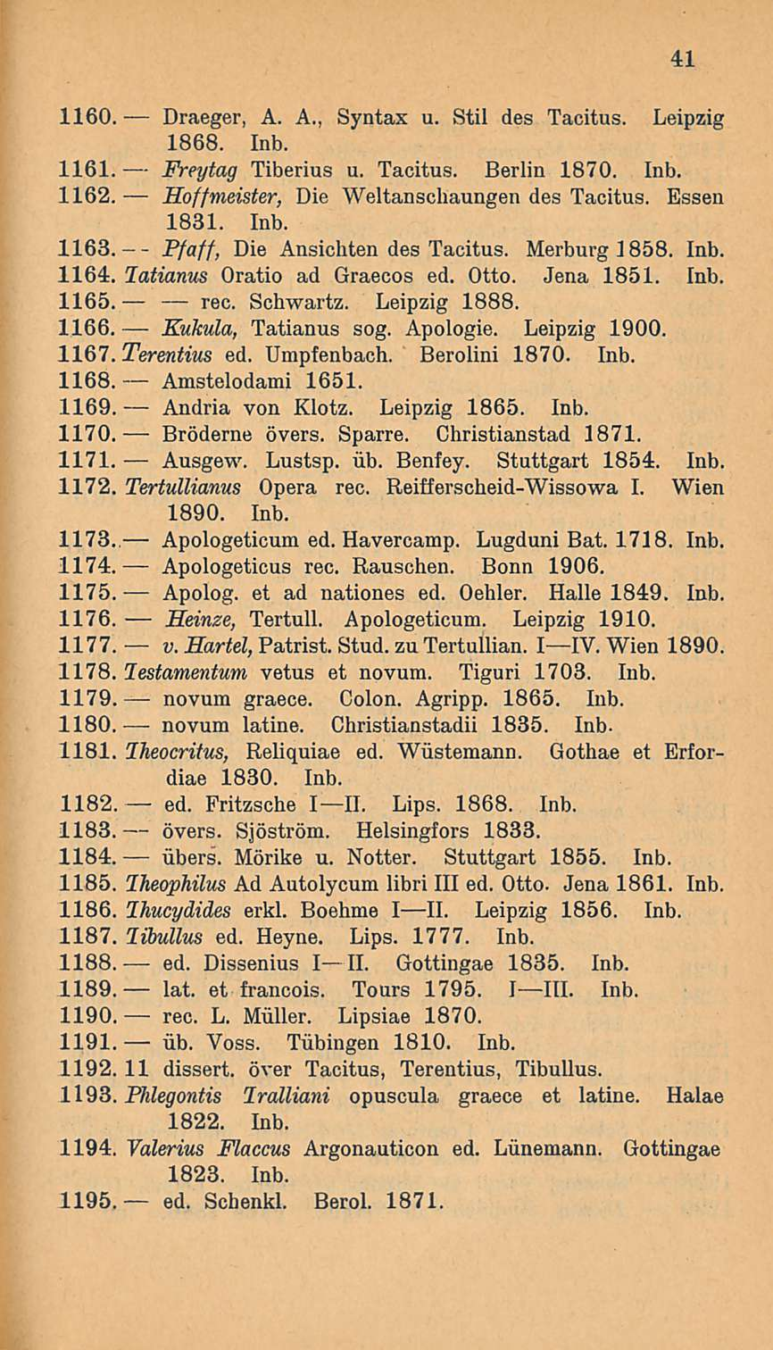 Hoffmeister, Kukula, Bröderne novum novum övers. 1160. Draeger, A. A., Syntax u. Stil des Tacitus. Leipzig 1868. Inb. 1161. Freytag Tiberius u. Tacitus. Berlin 1870. Inb. 1162.