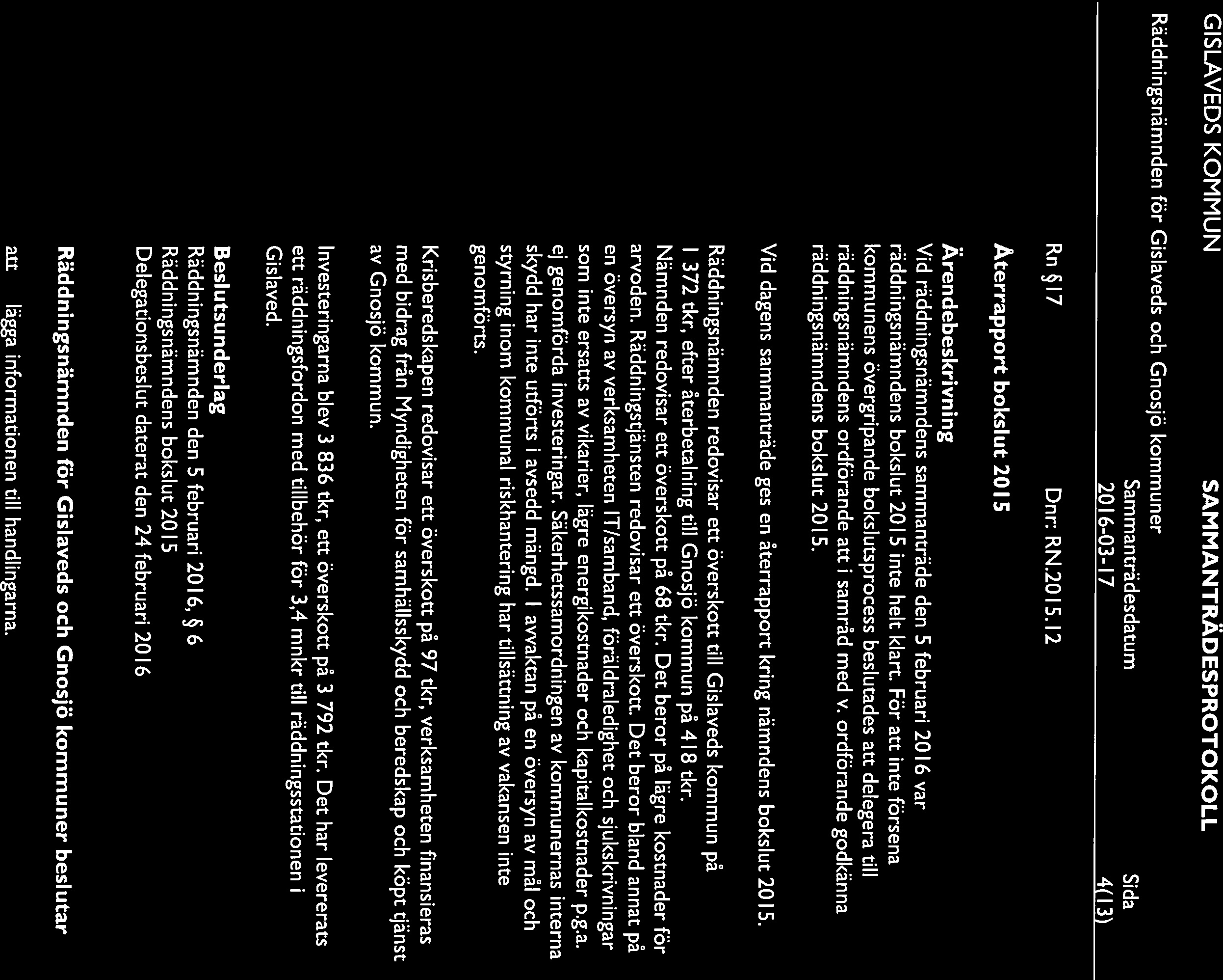 2016-03-17 4(13) Rn 17 Dnr: RN.2015.12 Återrapport bokslut 2015 Ärendebeskrivni ng Vid räddningsnämndens sammanträde den 5 februari 2016 var räddningsnämndens bokslut 2015 inte helt klart.