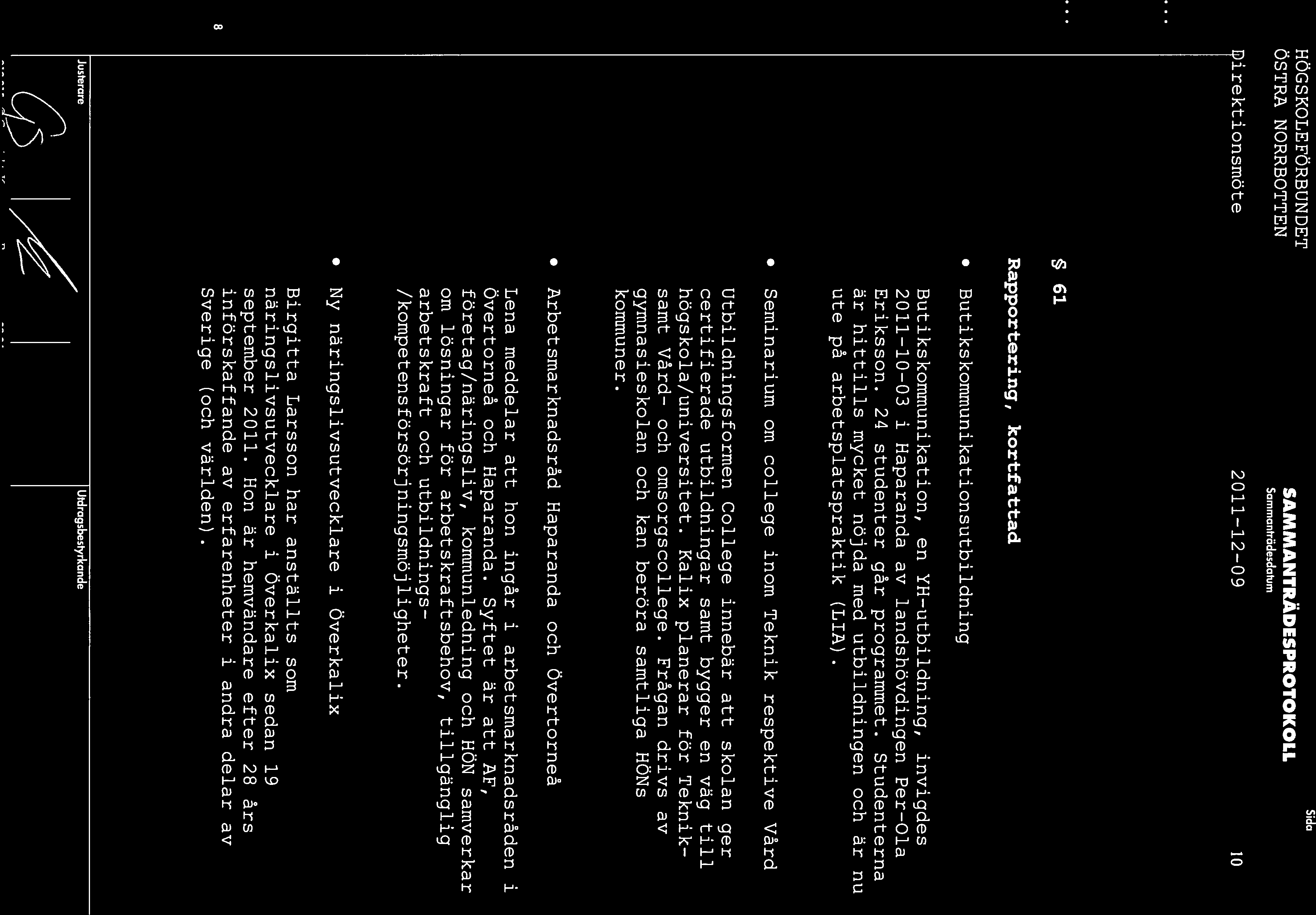 ÖSTRA NORRBOTTEN SAMMANTRDESPROTOKOLL Sammantradesdatum irektionsmöte 2011 12 09 10 61 Rapportering, kortfattad Butikskommunikationsutbildning Butikskommunikation, en YR-utbildning, invigdes