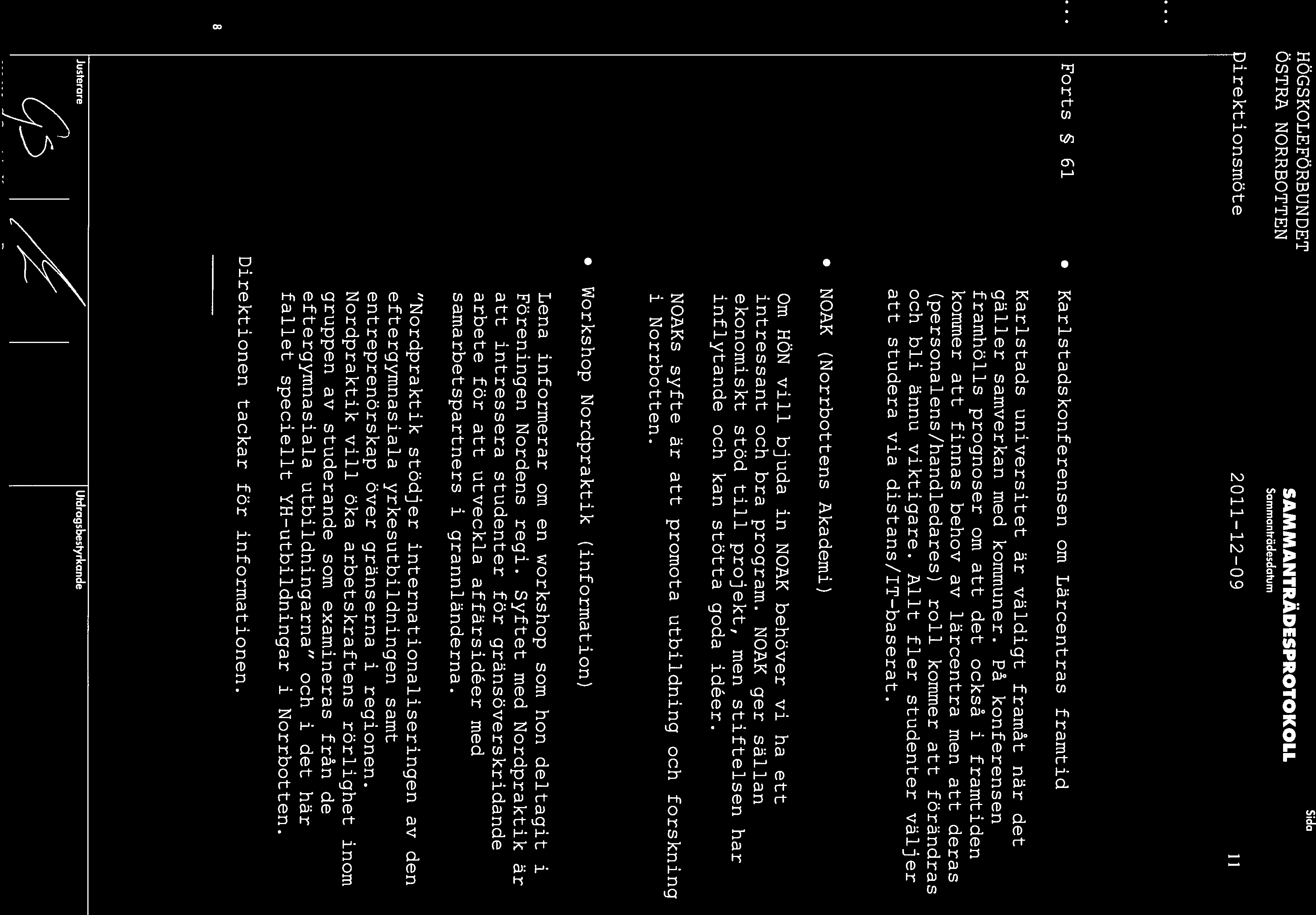HOGSKOLEFORBUNDET SAMMANTRDESPROTOKOLL Sammantradesdatum tirektionsmöte 2011 12 09 11 Forts 61 Karistadskonferensen om Lärcentras framtid Karlstads universitet är väldigt framåt när det gäller