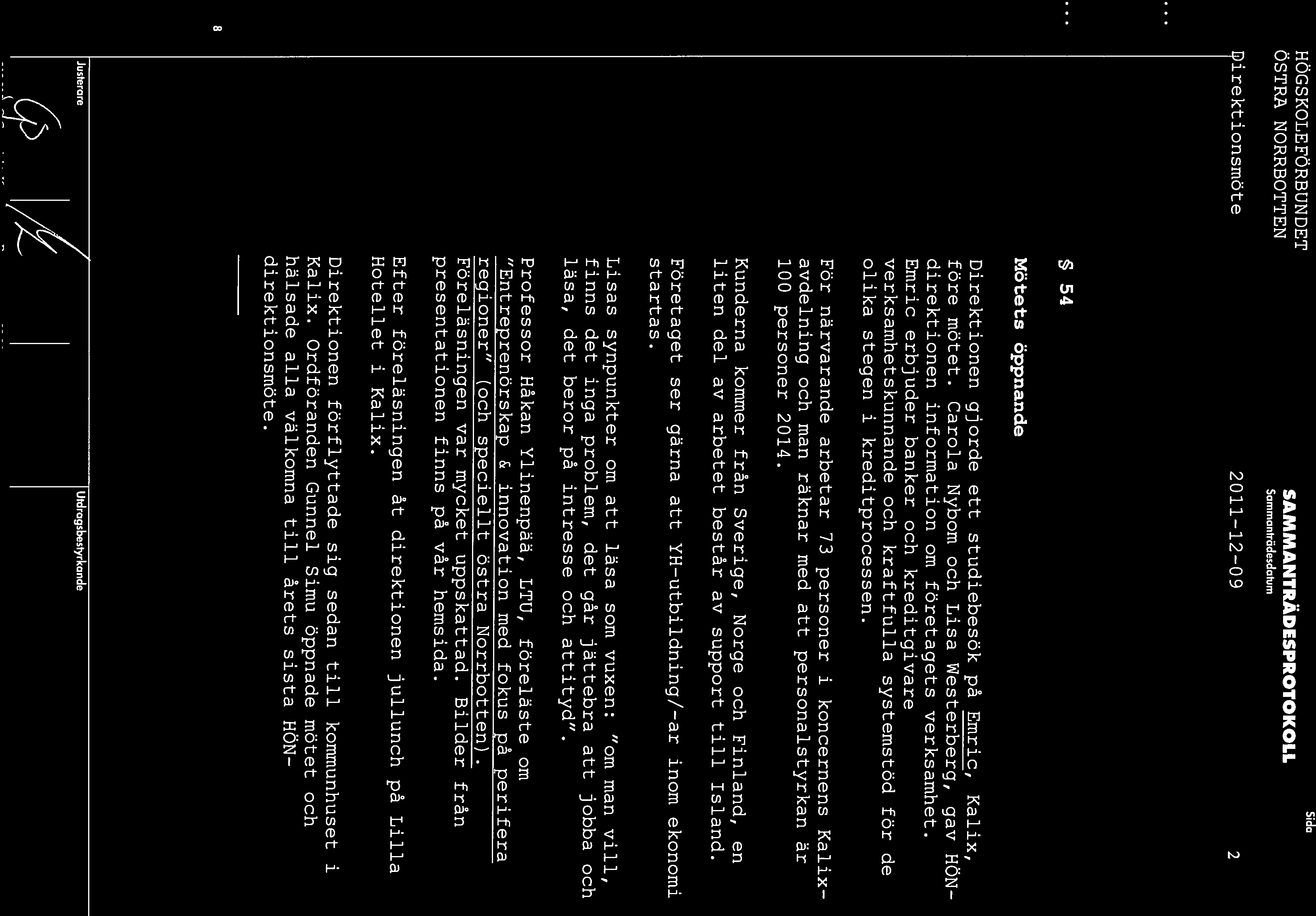 HOGSKOLEFORBUNDET SAMMANTRÄDESPROTOKOLL 1irektionsmöte2011 12-09 2 54 Mötets öppnande Direktionen gjorde ett studiebesök på Emric, Kalix, före mötet.