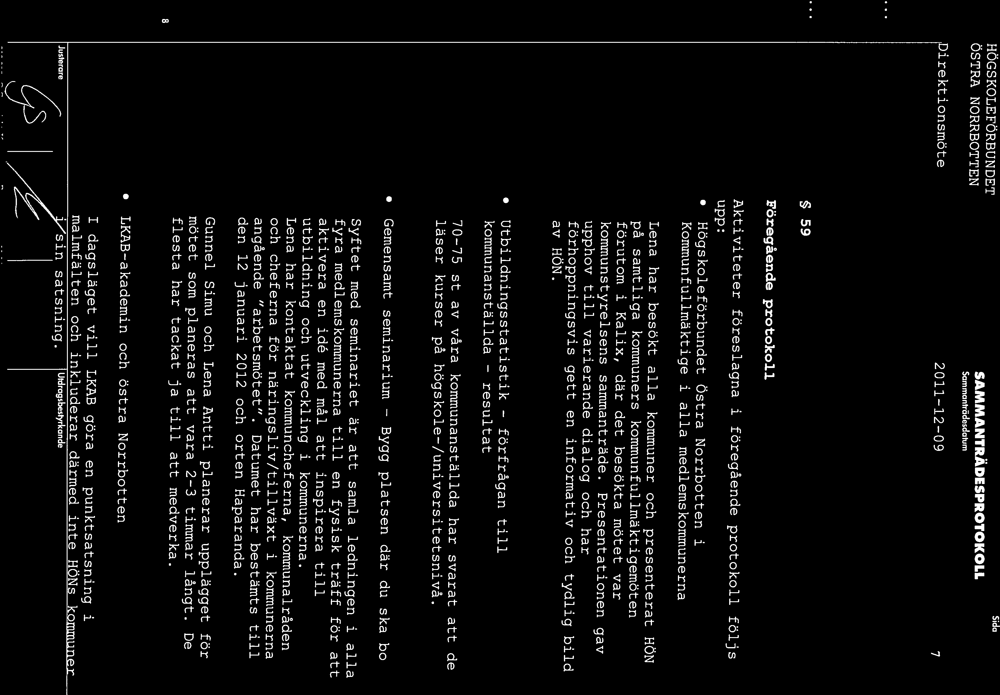 Bygg HÖGS KOLE FÖRBUN DET OSTRA NORRBOTTEN SAMMANTRÄDESPR0TOK0LL Sammanträdesdatum Direktjonsmöte 2011 12 09 7 59 Föregående protokoll Aktiviteter föreslagna ± upp: föregående protokoll följs