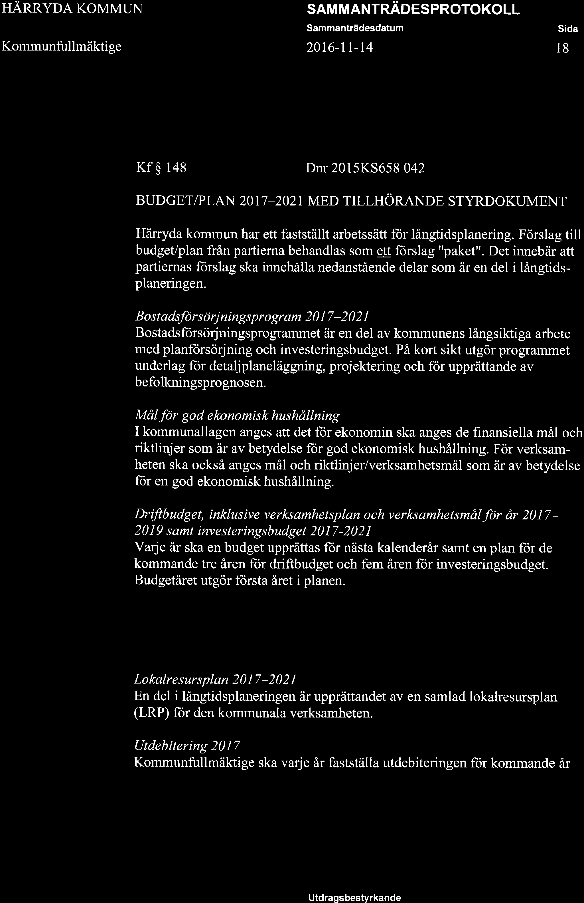 HÄRRYDA KOMMUN Kommunfullmäktige SAM MANTRADESPROTOKOLL Sammanträdesdatum 20I6-TT-T4 Sida 18 Kf $ 148 Dnr 2015KS658 042 BUDGET/PLAN 2OT7 _2021 MED TILLHÖRANDE STYRDOKUMENT Hänyda kommun har ett